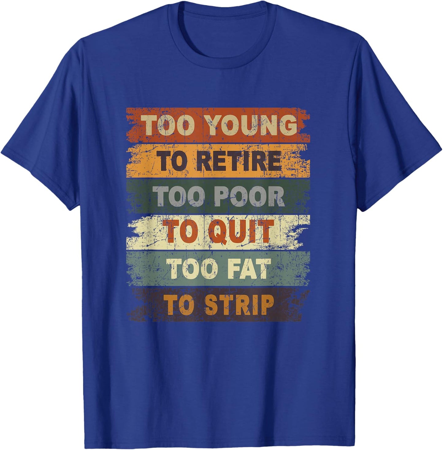 Too Young To Retire Too Poor To Quit Too Fat Strip T-Shirt - T-Shirt | Royal