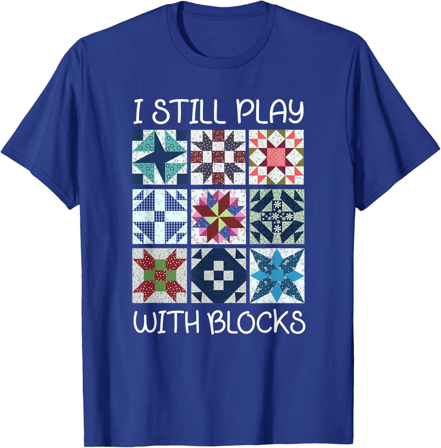 I Still Play With Blocks Quilt Funny Quilting T-Shirt - T-Shirt | Royal