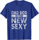Fathers Day Dad Bod Is The New Sexy Papa T-Shirt - T-Shirt | Royal