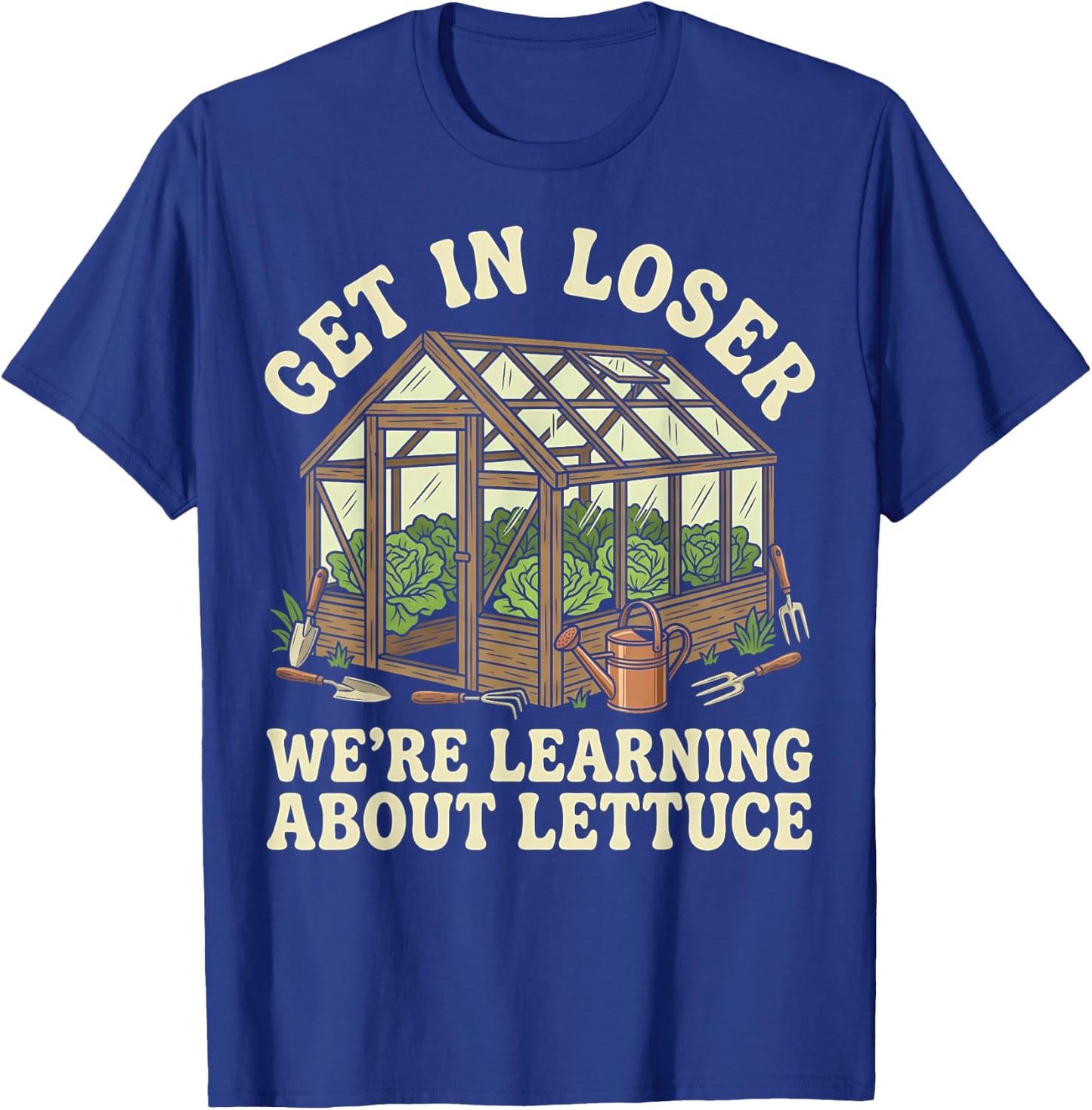 Gardener Get in Loser We're Learning About Lettuce T-Shirt - T-Shirt | Royal