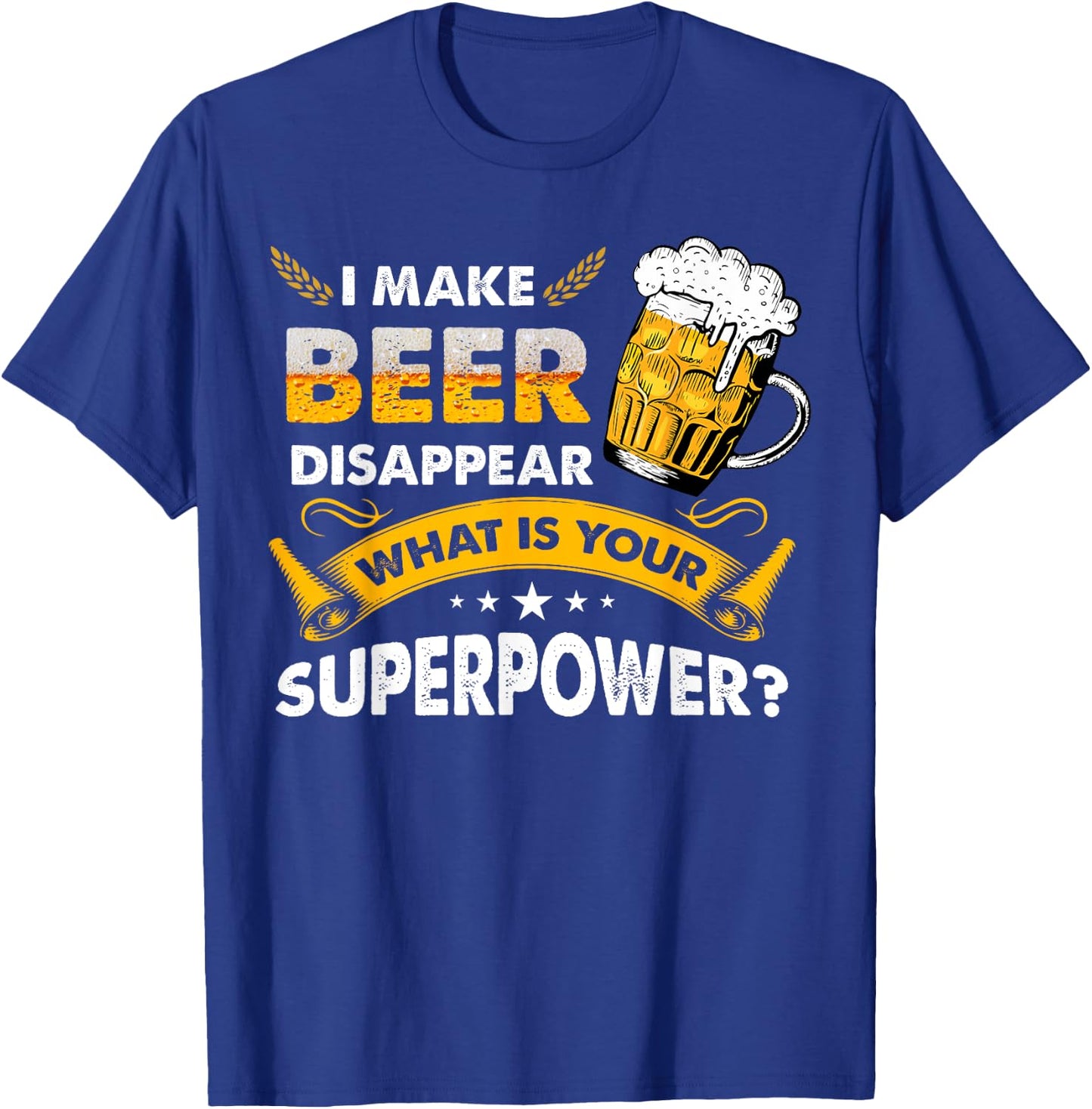 I Make Beer Disappear Funny Saying Gag Meme Beer Drinkers T-Shirt - T-Shirt | Royal