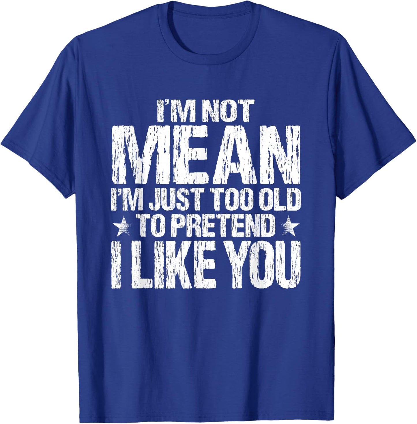 I'm Not Mean I'm Just Too Old To Pretend I Like You Funny T-Shirt - T-Shirt | Royal