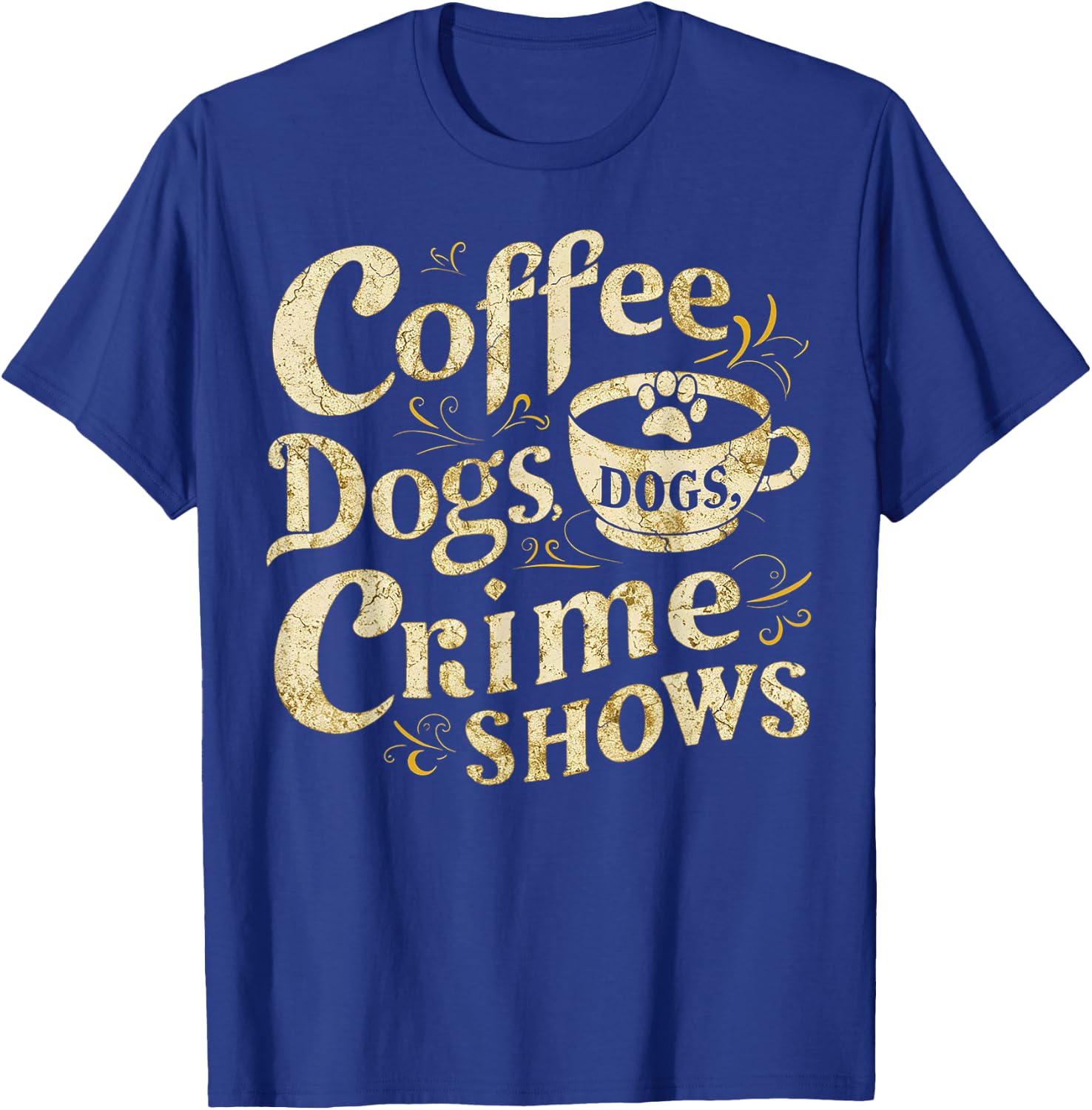 Coffee Dogs Crime Shows Funny Quote Dog Lovers Coffee T-Shirt - T-Shirt | Royal