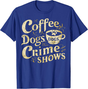 Coffee Dogs Crime Shows Funny Quote Dog Lovers Coffee T-Shirt - T-Shirt | Royal