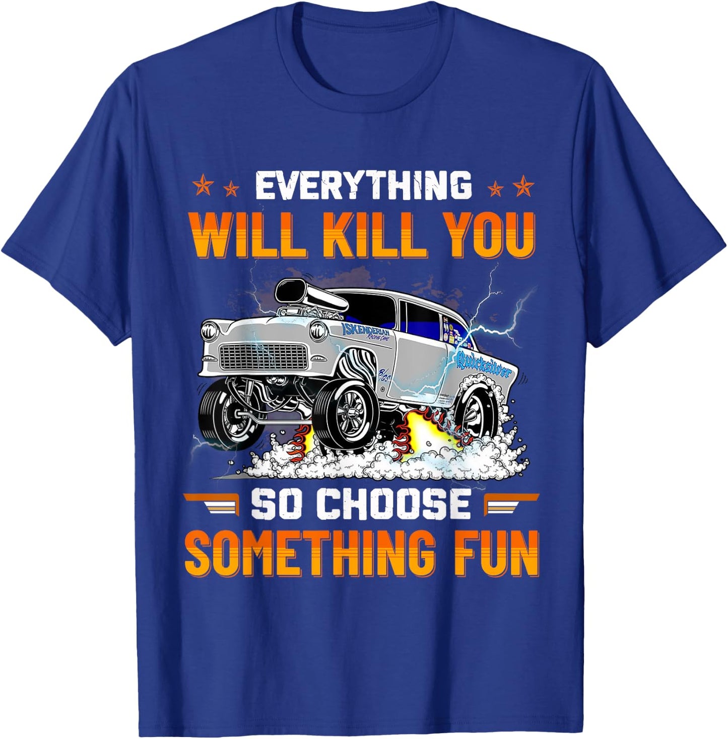 Everything Will Kill You So Choose Something Fun Drag Racing T-Shirt - T-Shirt | Royal