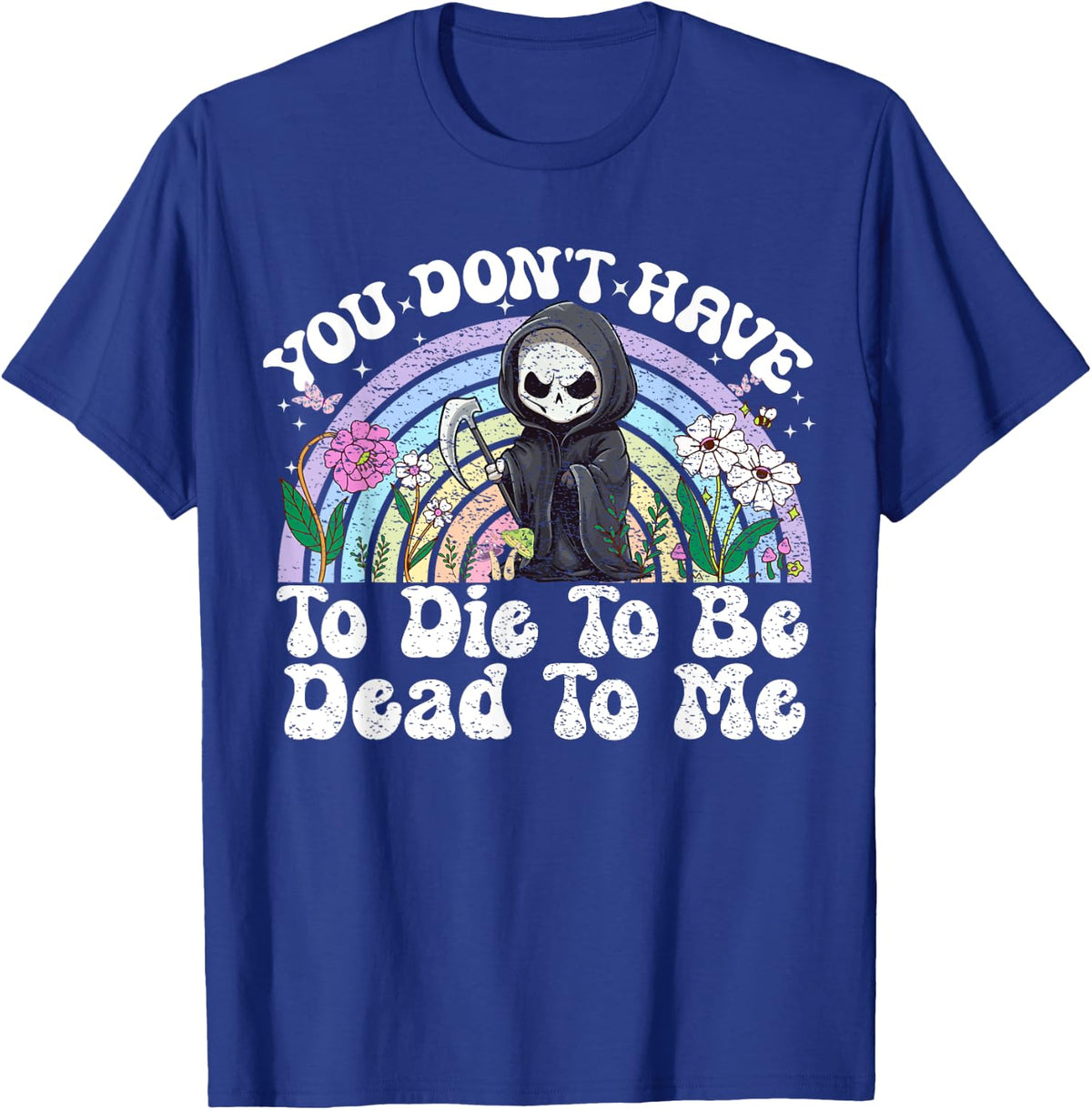 You Don't Have To Die To Be Dead To Me Sarcastic Skeleton T-Shirt - T-Shirt | Royal