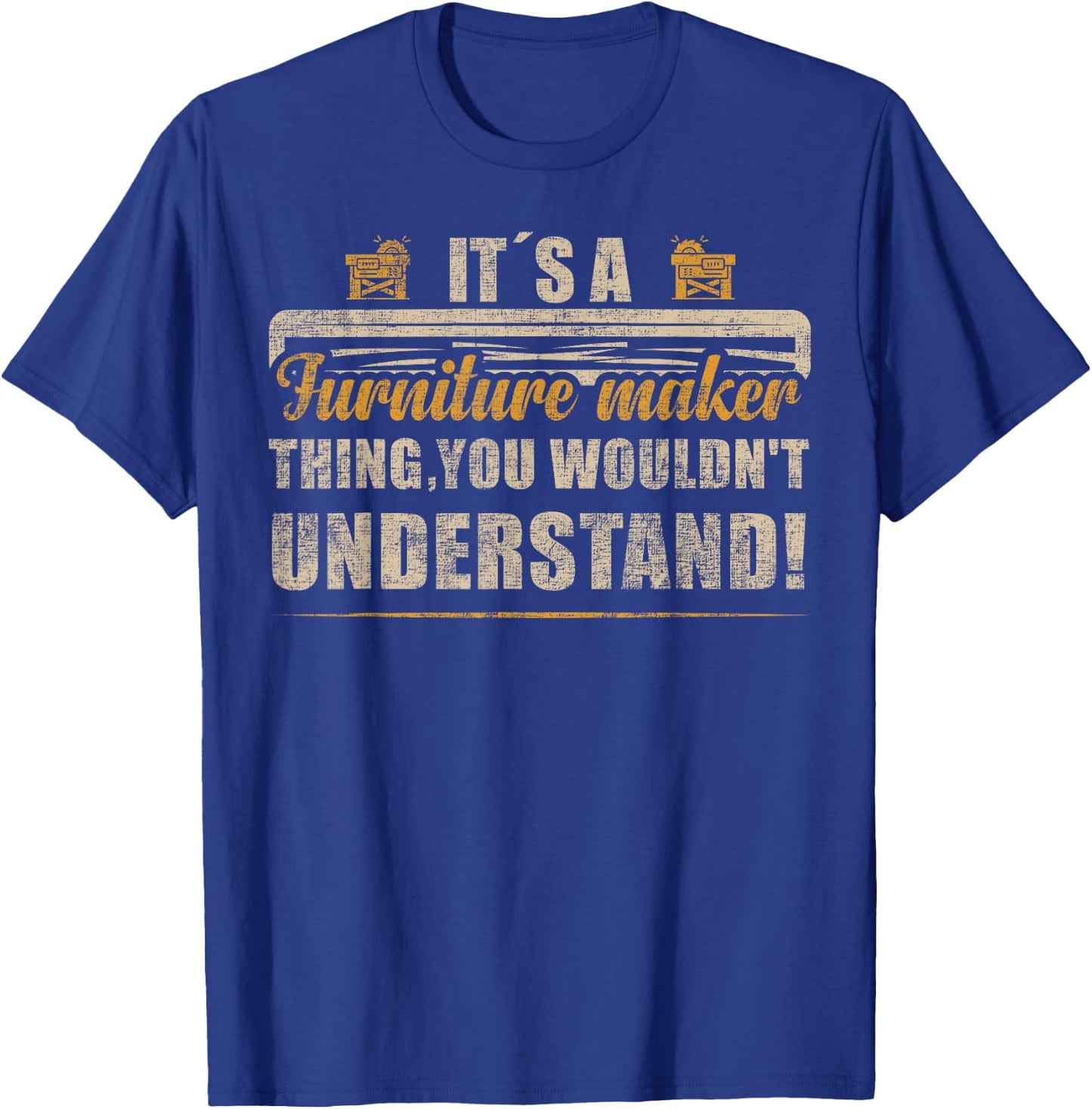 You Wouldn't Understand It's A Furniture Maker Thing T-Shirt - T-Shirt | Royal