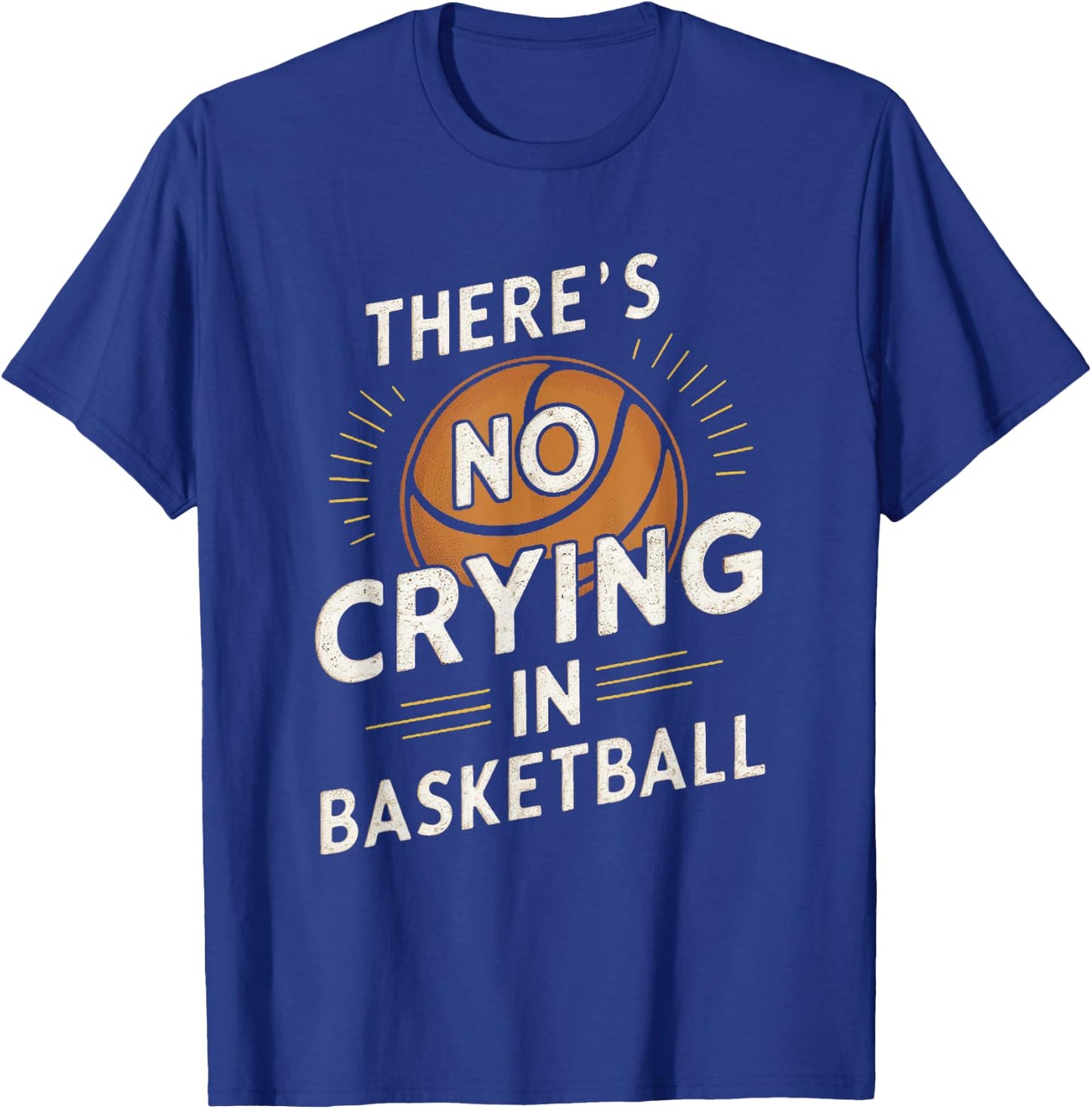 Sarcastic There's No Crying In Basketball Funny Sport Saying T-Shirt - T-Shirt | Royal