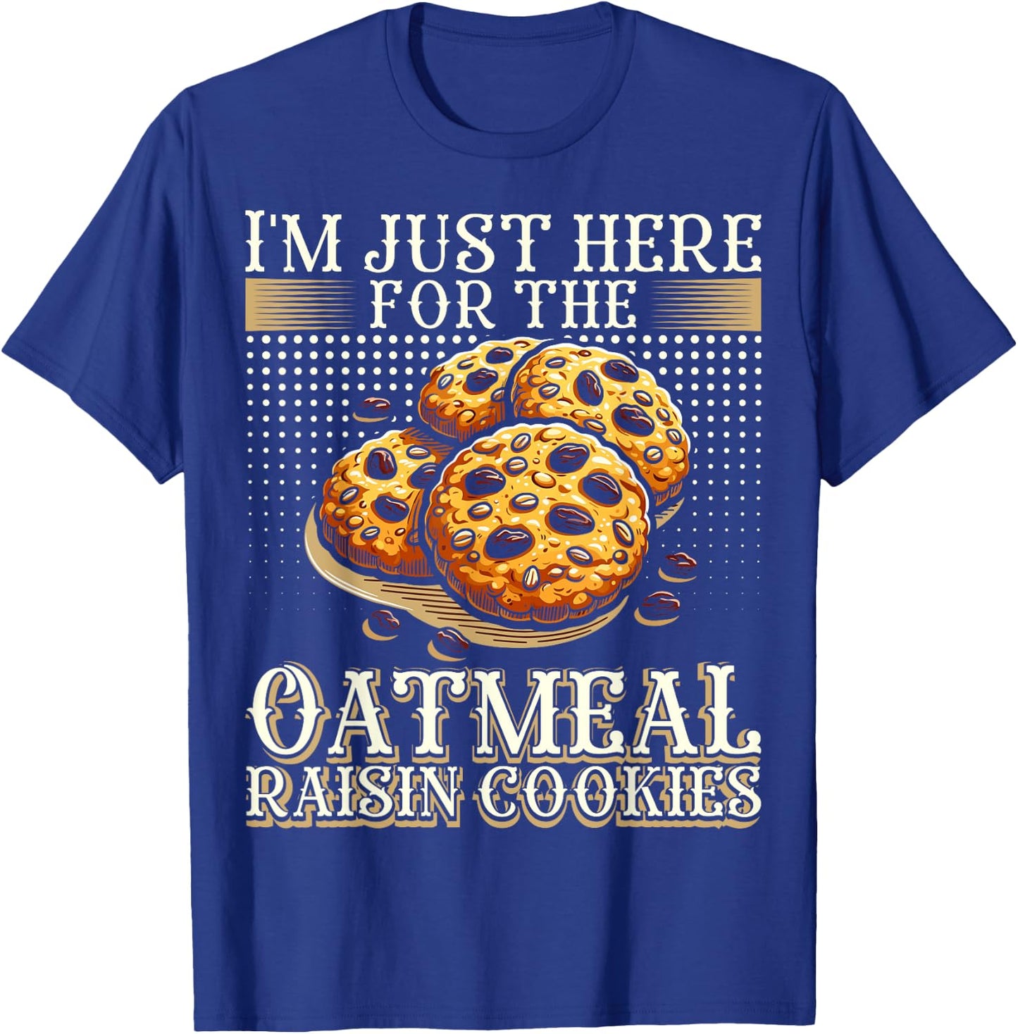 I'm Just Here For The Oatmeal Raisin Cookies T-Shirt - T-Shirt | Royal