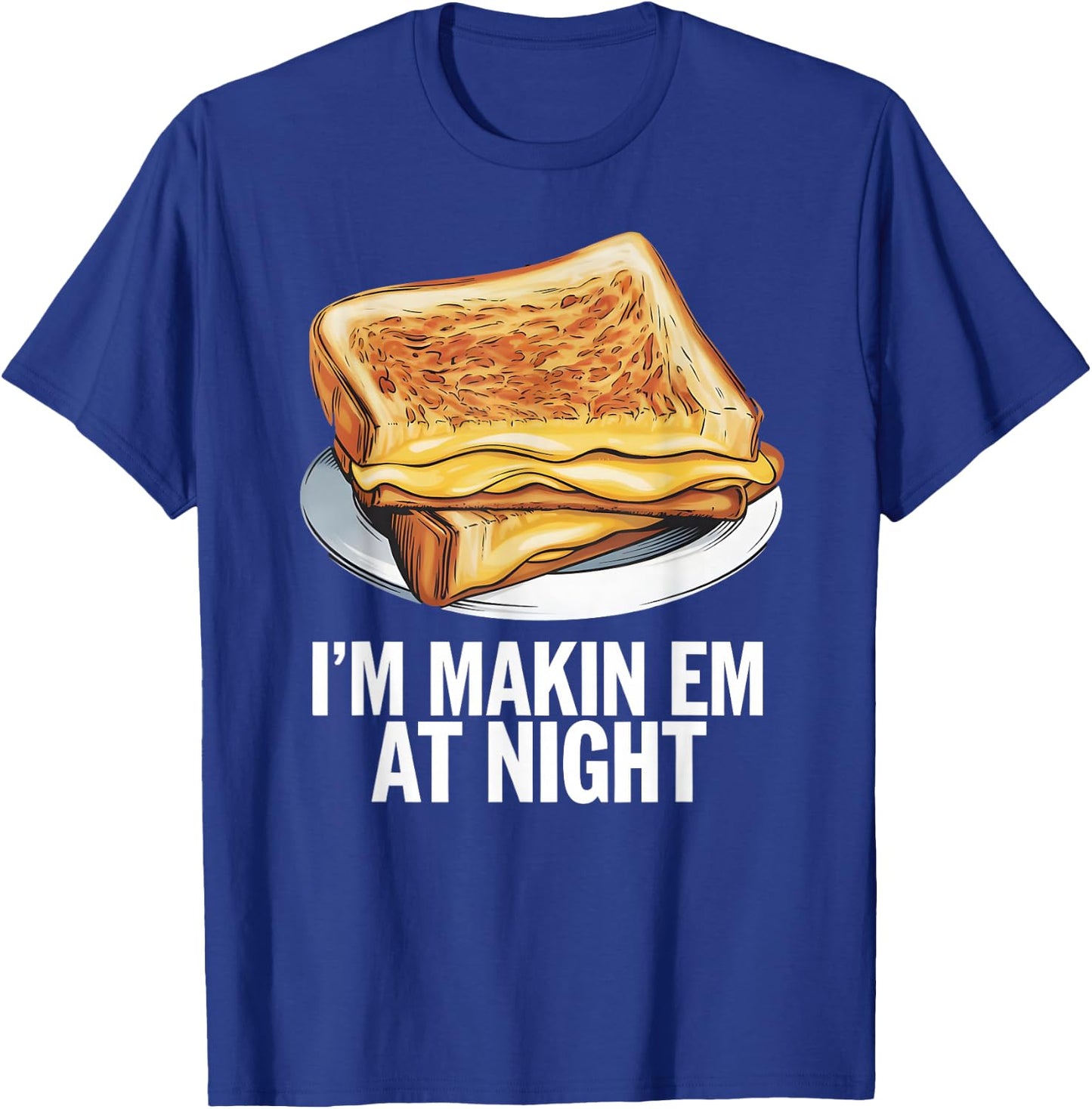 I'm Makin Em At Night - Grilled Cheese Sandwich Lover T-Shirt - T-Shirt | Royal