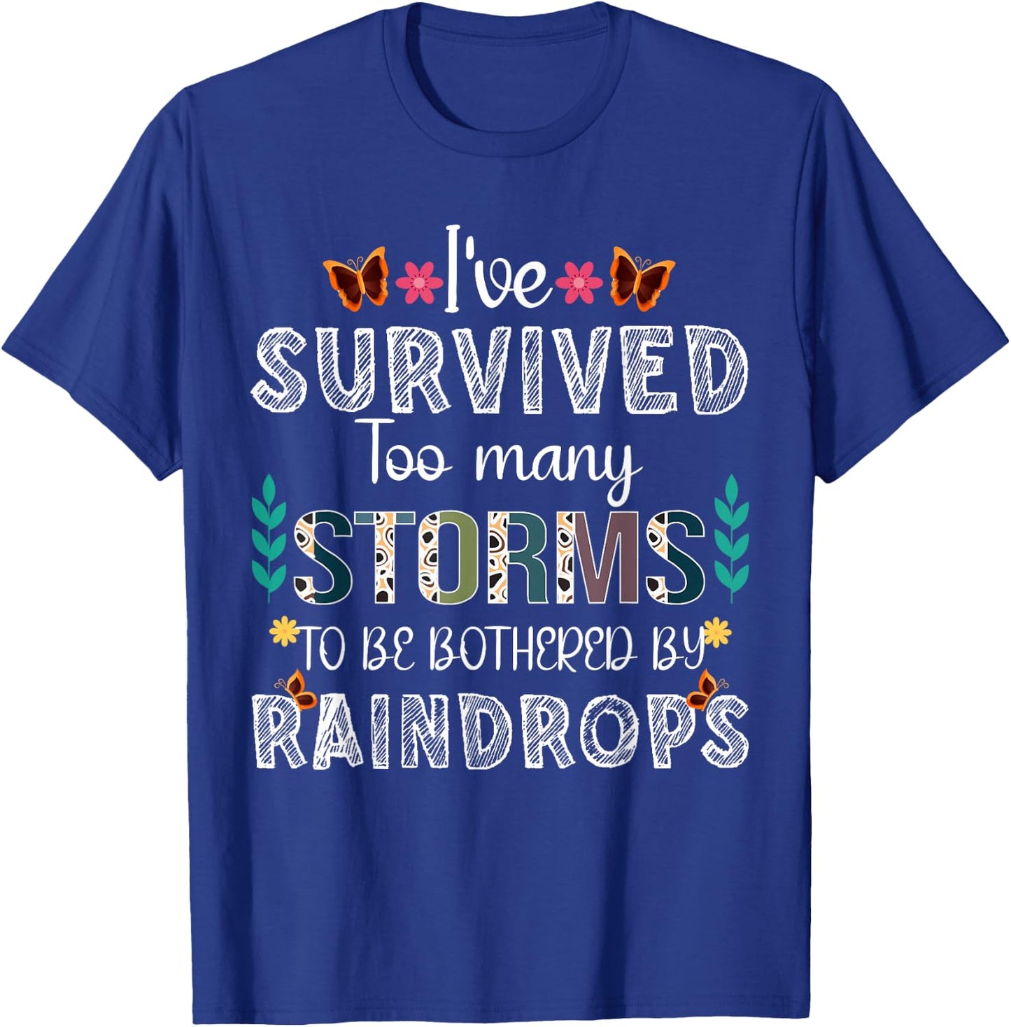 I've Survived Too Many Storms To Be Bothered By Raindrops T-Shirt - T-Shirt | Royal
