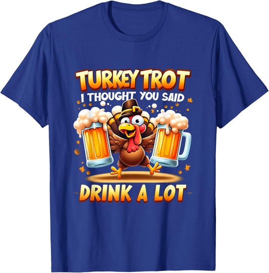 Turkey Trot I Thought You Said Drink A Lot Happy Beer Day T-Shirt - T-Shirt | Royal