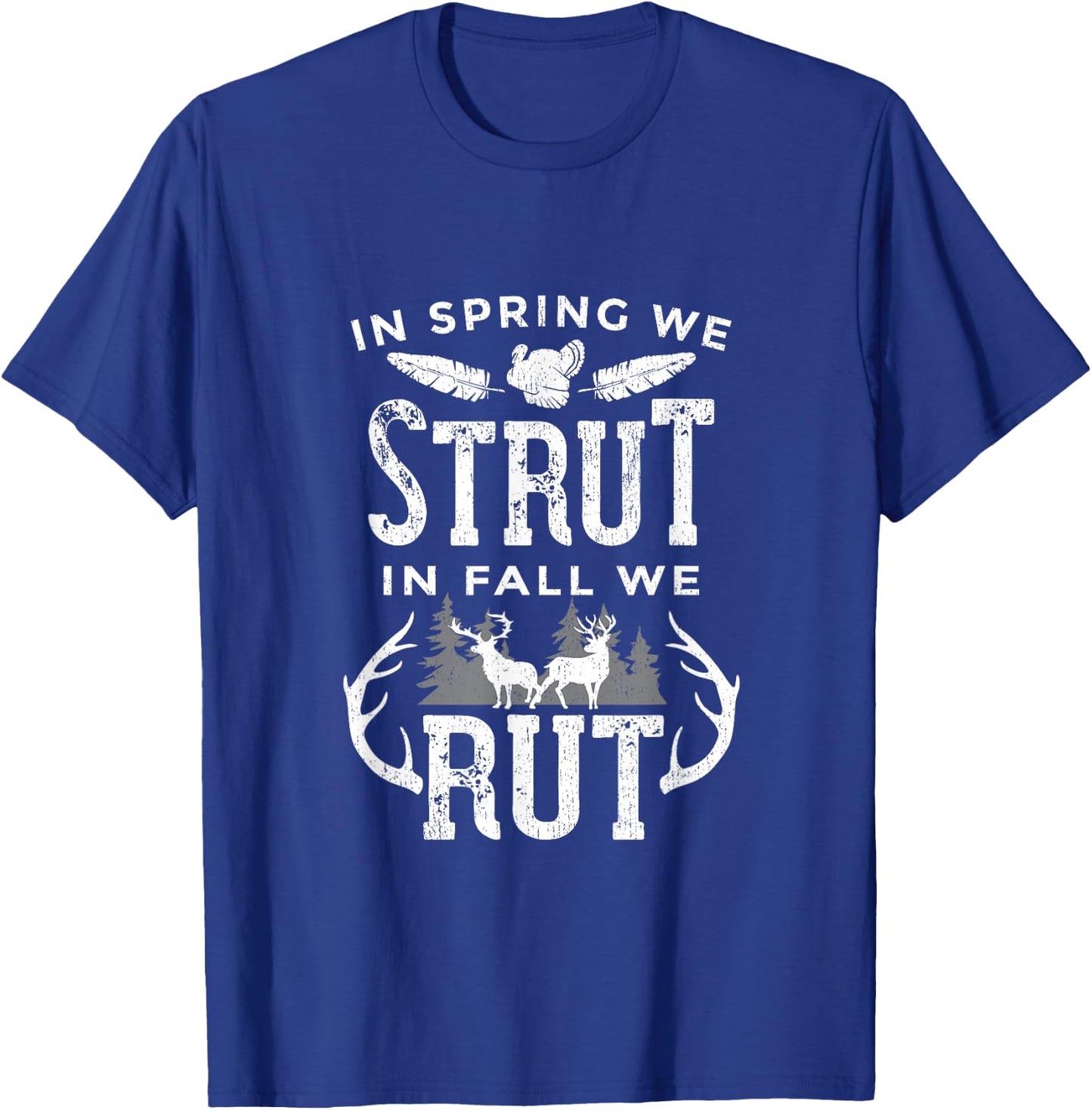 In Spring We Strut In Fall We Rut Turkey & Deer Hunters T-Shirt - T-Shirt | Royal