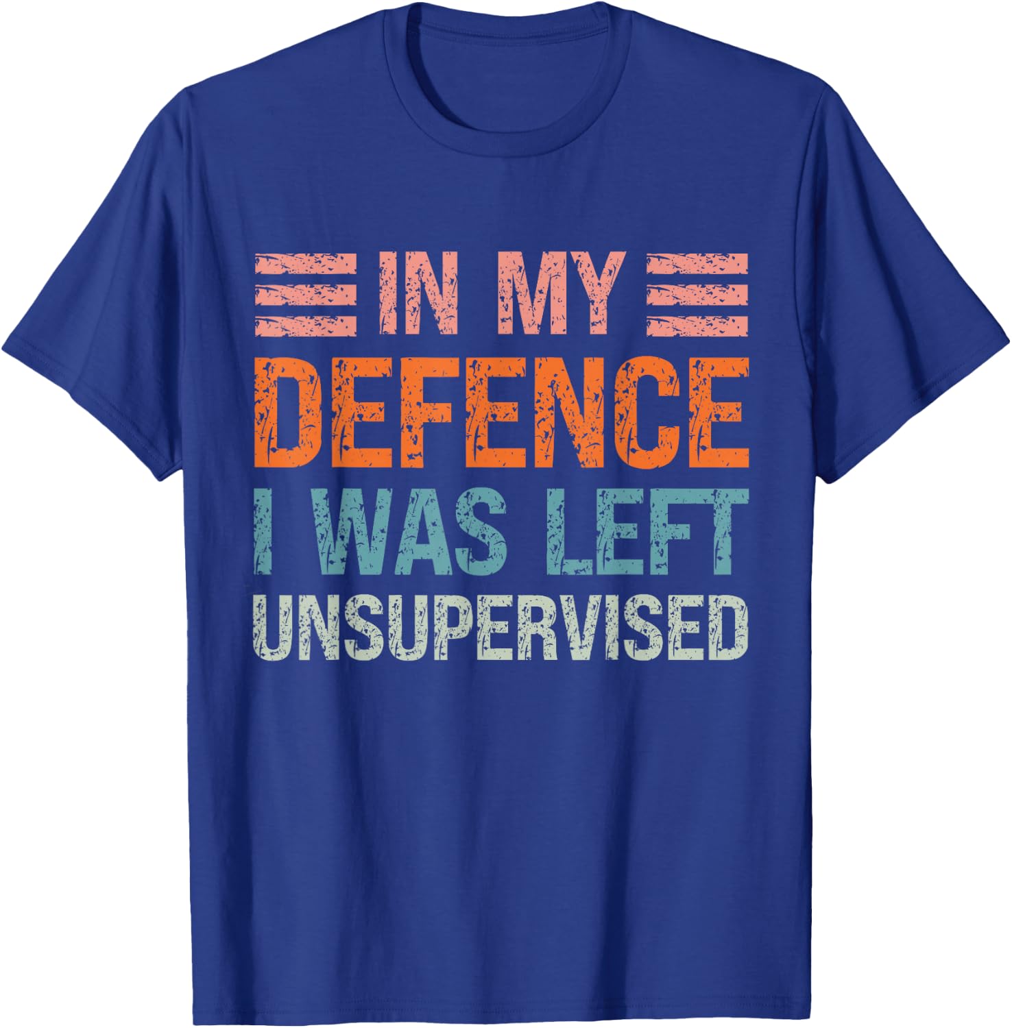 In My Defence I Was Left Unsupervised Funny Sarcastic Quote T-Shirt - T-Shirt | Royal