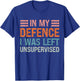 In My Defence I Was Left Unsupervised Funny Sarcastic Quote T-Shirt - T-Shirt | Royal