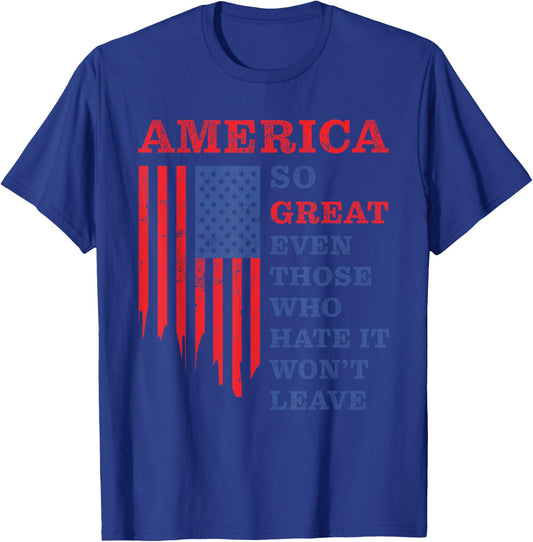 America: So Great Even Those Who Hate It Won’t Leave Humor T-Shirt - T-Shirt | Royal