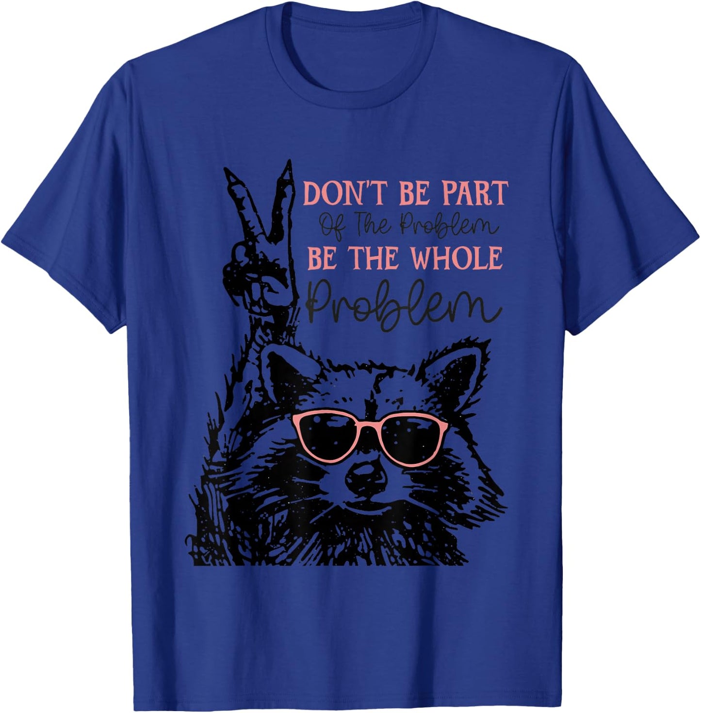 Don't Be Part Of The Problem Be The Whole Problem Racoon T-Shirt - T-Shirt | Royal