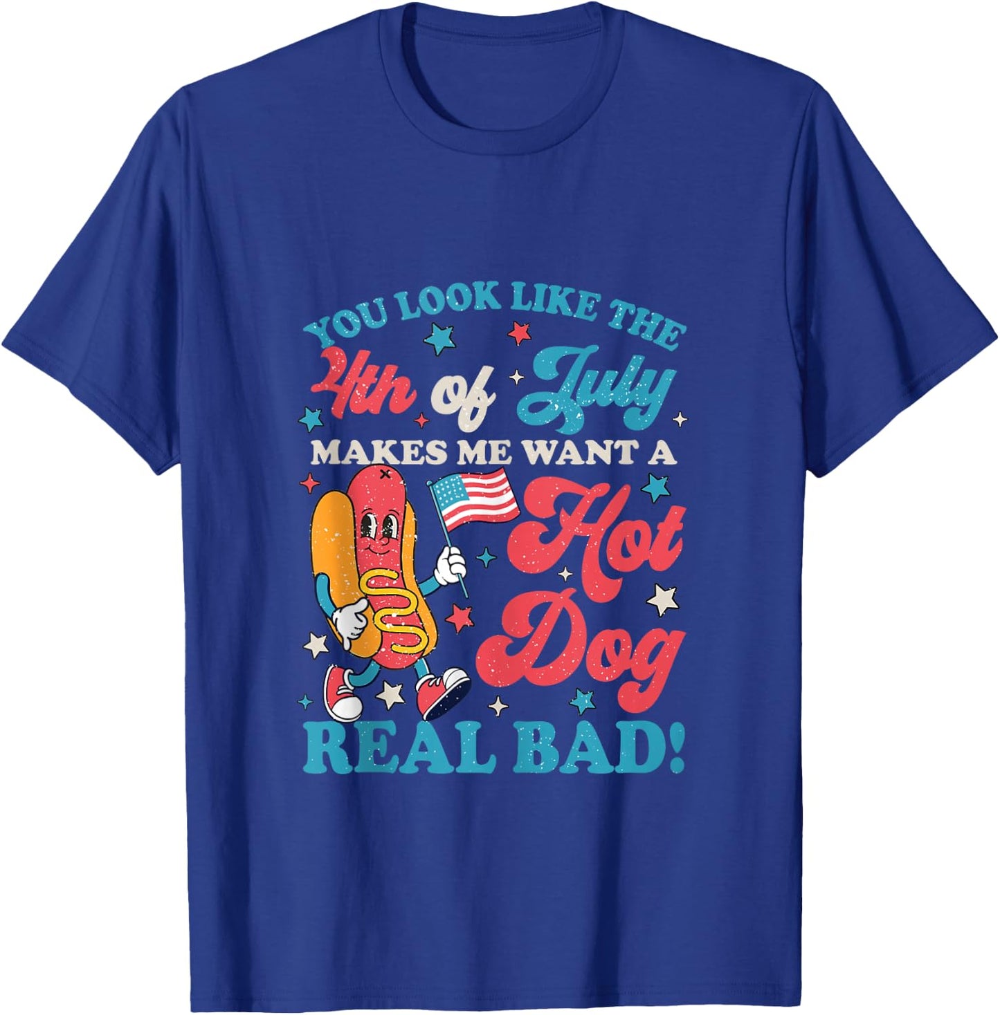 You Look Like 4th of July Makes Me Want A Hot Dog Real Bad T-Shirt - T-Shirt | Royal