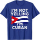 I'm Not Yelling I'm Cuban, Funny Cuba Flag T-Shirt - T-Shirt | Royal
