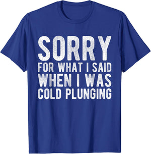 Sorry For What I Said When I Was Cold Plunging T-Shirt - T-Shirt | Royal