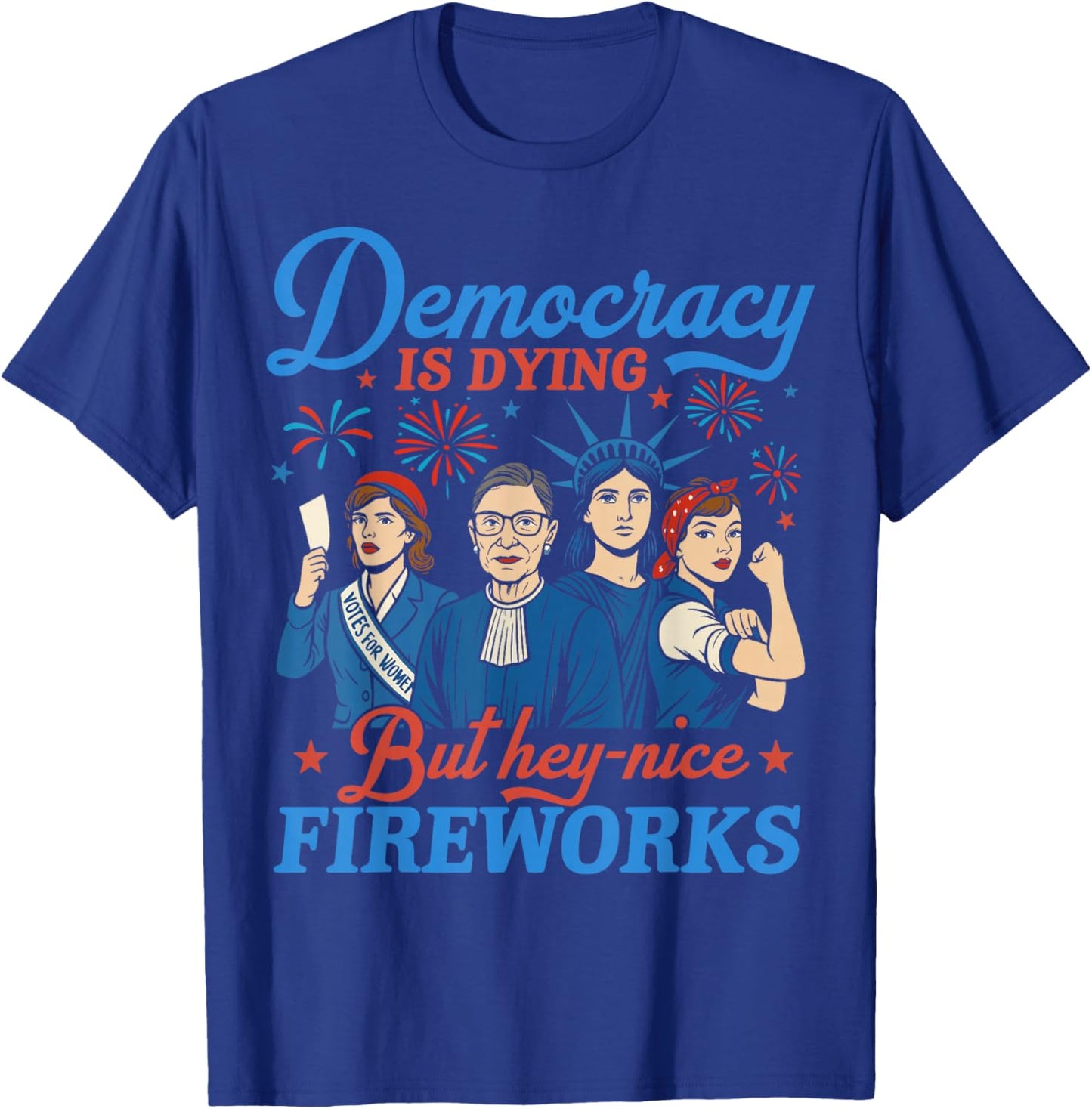 Democracy Is Dying But Hey Nice Fireworks 4th Of July Funny T-Shirt - T-Shirt | Royal