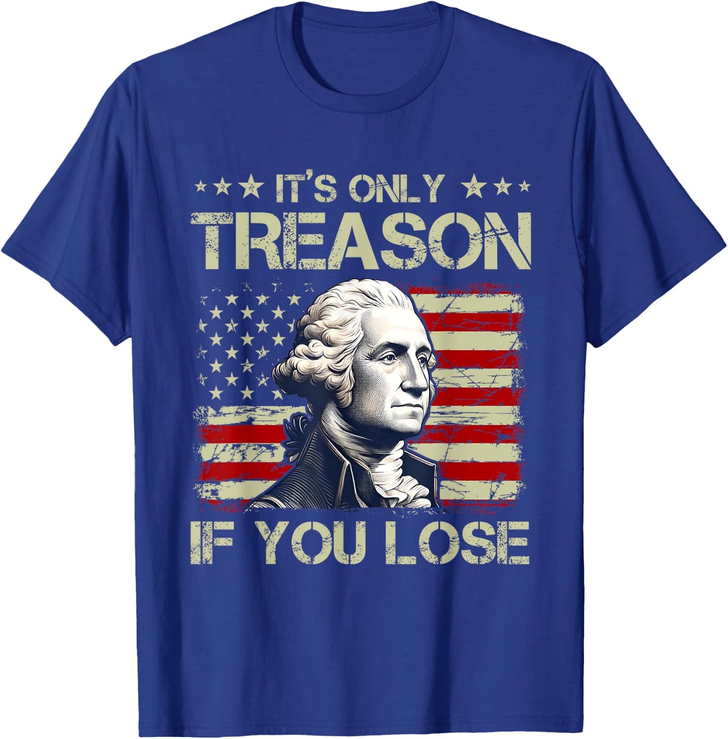 George Washington It's Only Treason If You Lose 4th Of July Women Men T-Shirt - T-Shirt | Royal