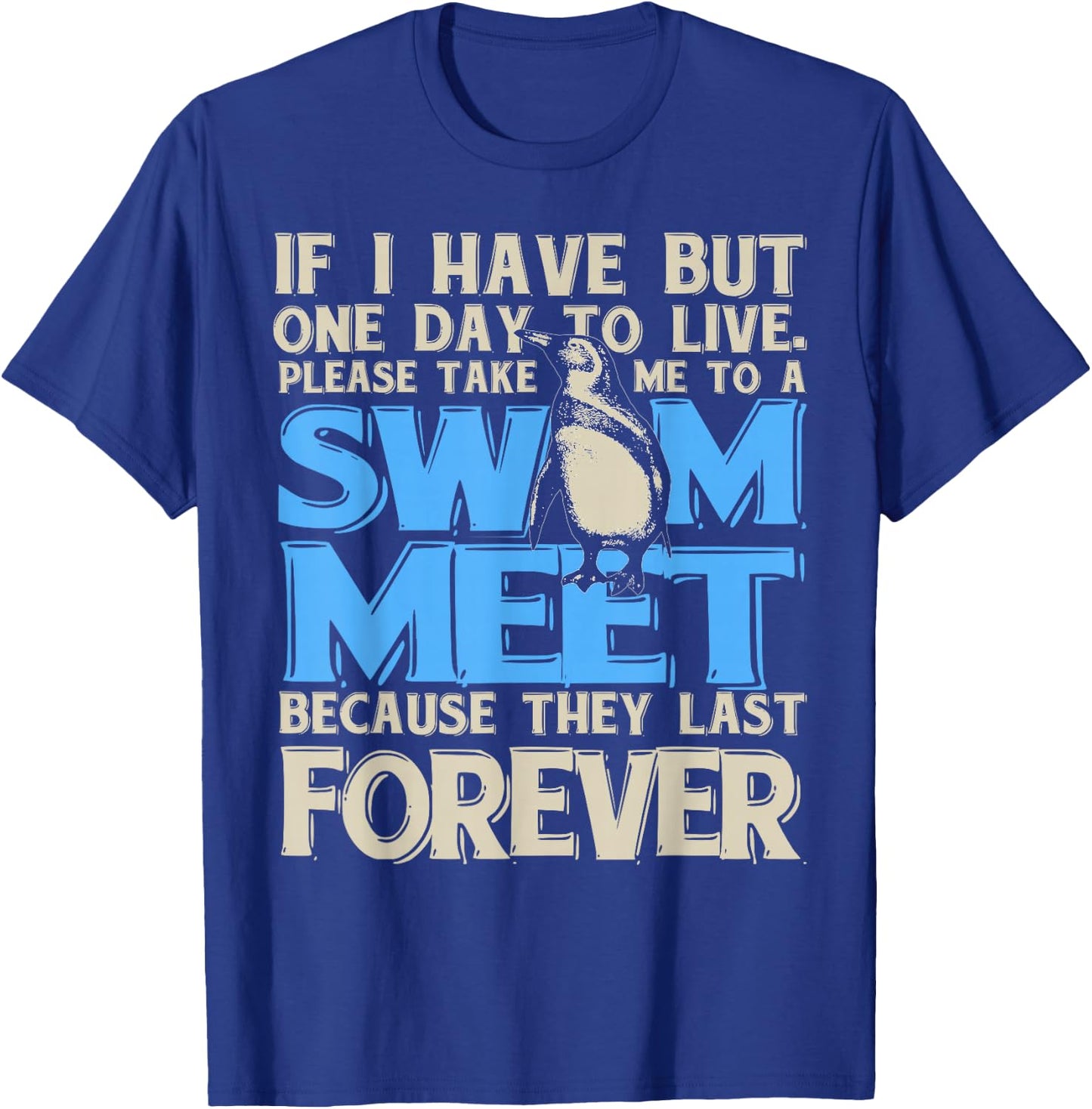 One Day to Live. Take me to a Swim Meet, They Last Forever T-Shirt - T-Shirt | Royal