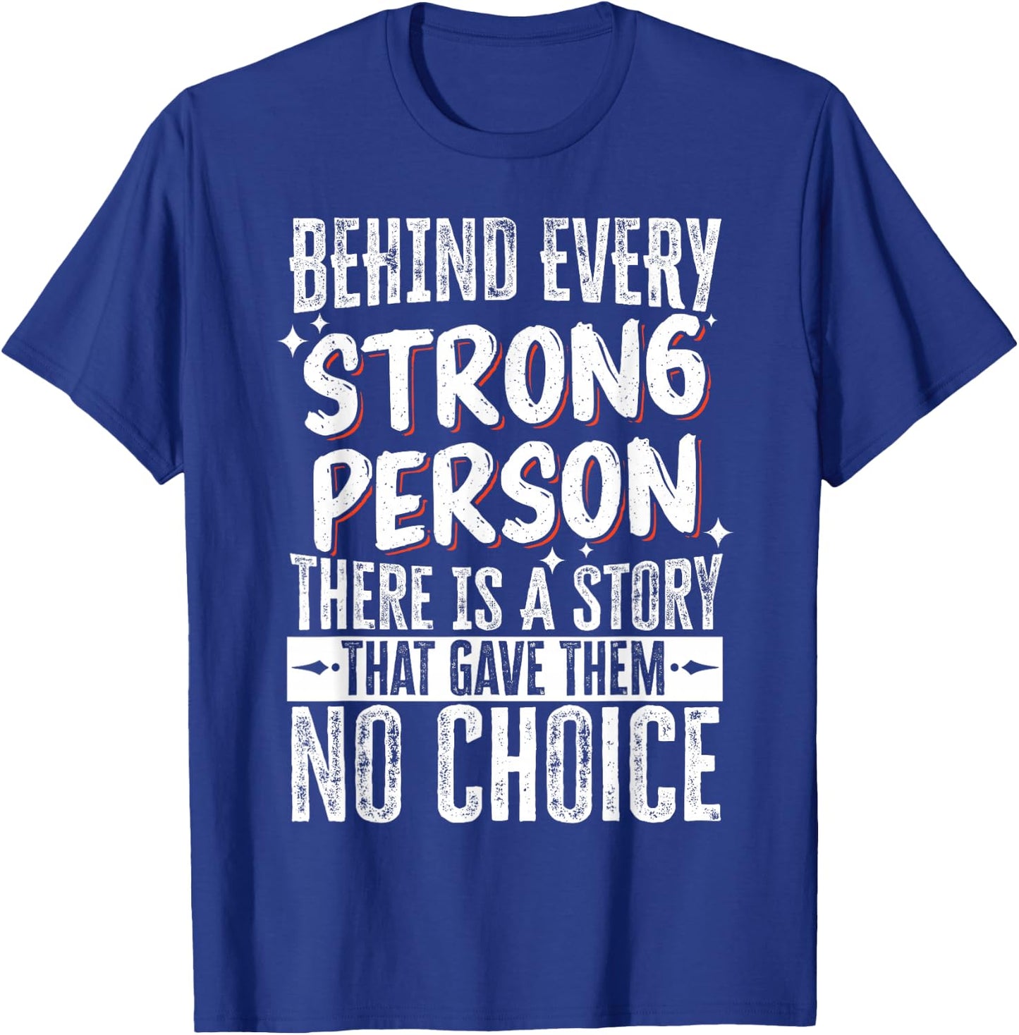 Behind Every Strong Person There Is A Story T-Shirt - T-Shirt | Royal