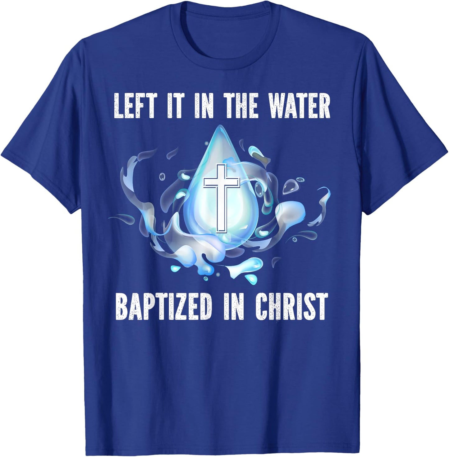 Left it in The Water Babtized in Christ Baptism Bible Lover T-Shirt - T-Shirt | Royal
