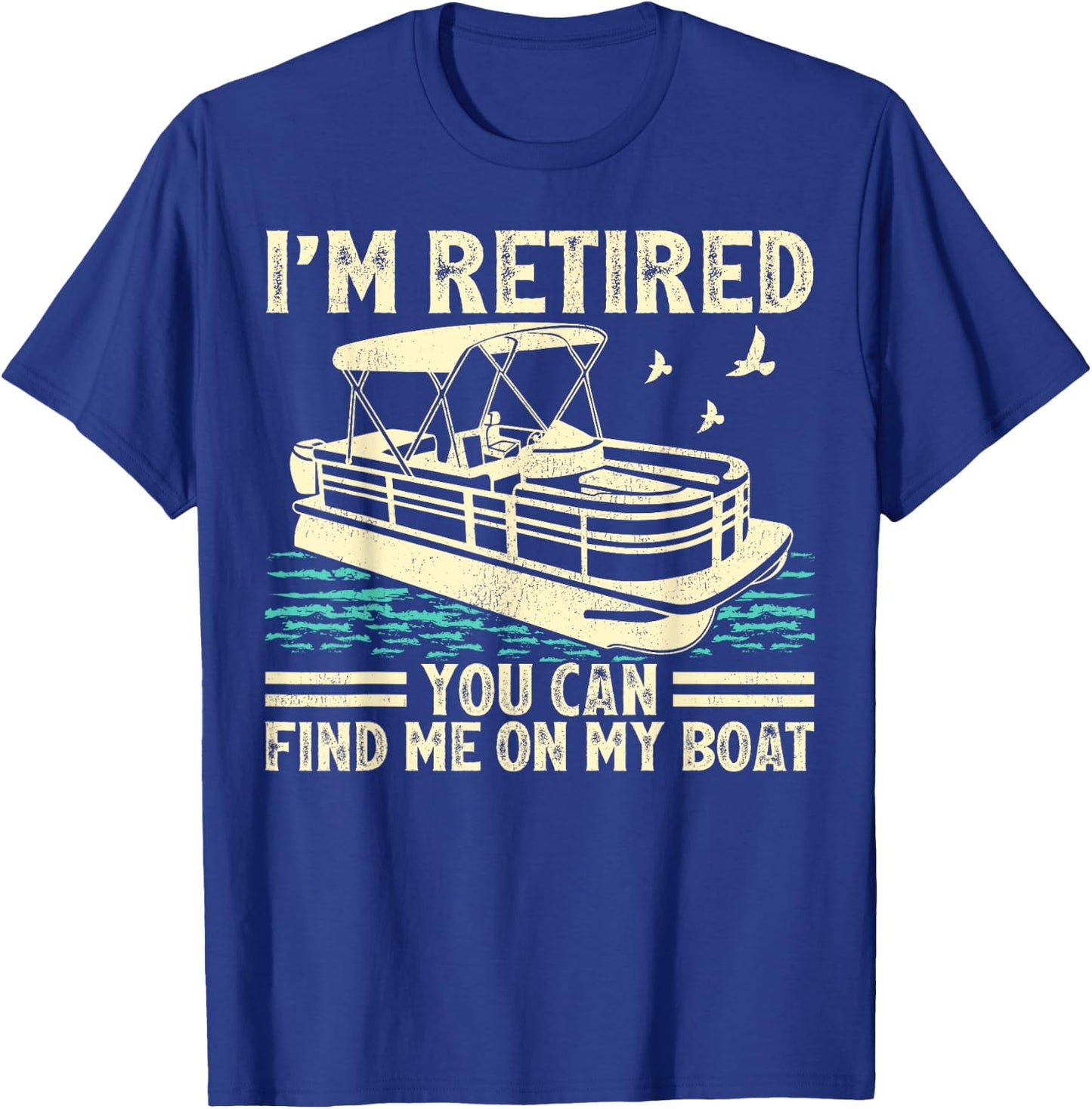 I'm Retired You Can Find Me On My Boat Pontoon T-Shirt - T-Shirt | Royal