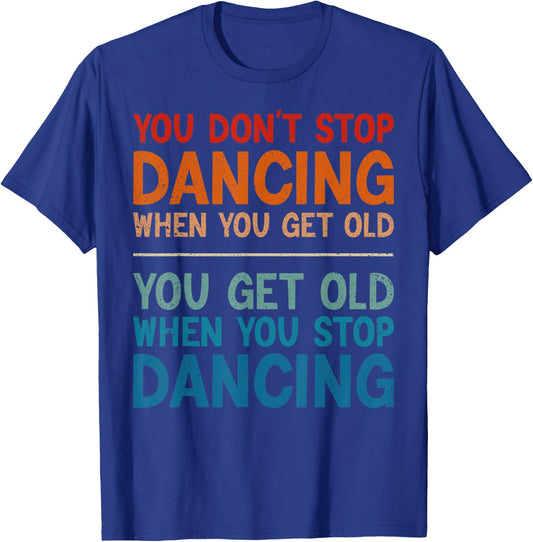 You Don't Stop Dancing When You Get Old Cute Dancer T-Shirt - T-Shirt | Royal