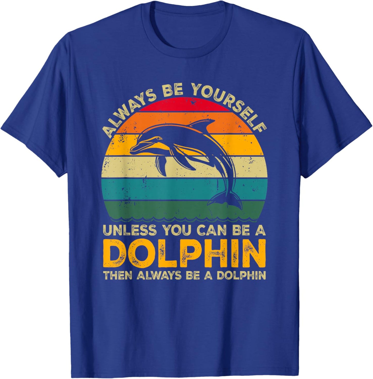 Always Be Yourself Unless You Can Be A Dolphin Funny Dolphin T-Shirt - T-Shirt | Royal