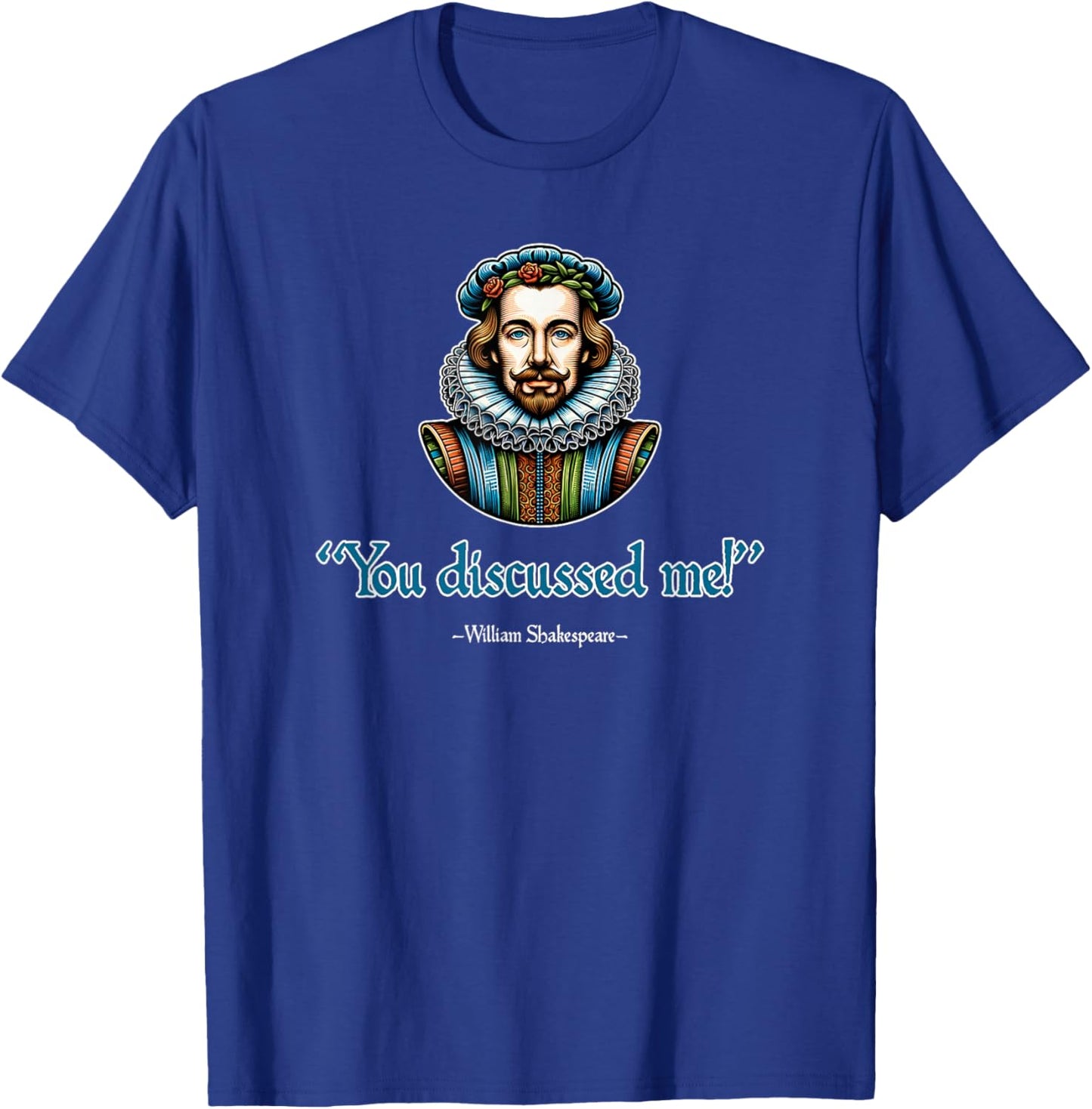 You Discussed Me William Shakespeare Funny T-Shirt - T-Shirt | Royal