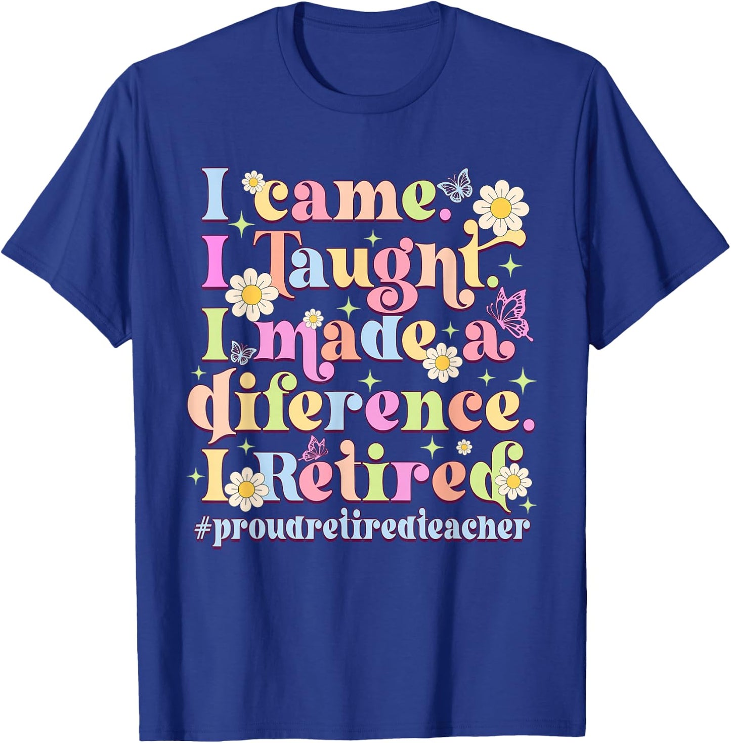 I Came I Taught I Made A Difference Retired T-Shirt - T-Shirt | Royal