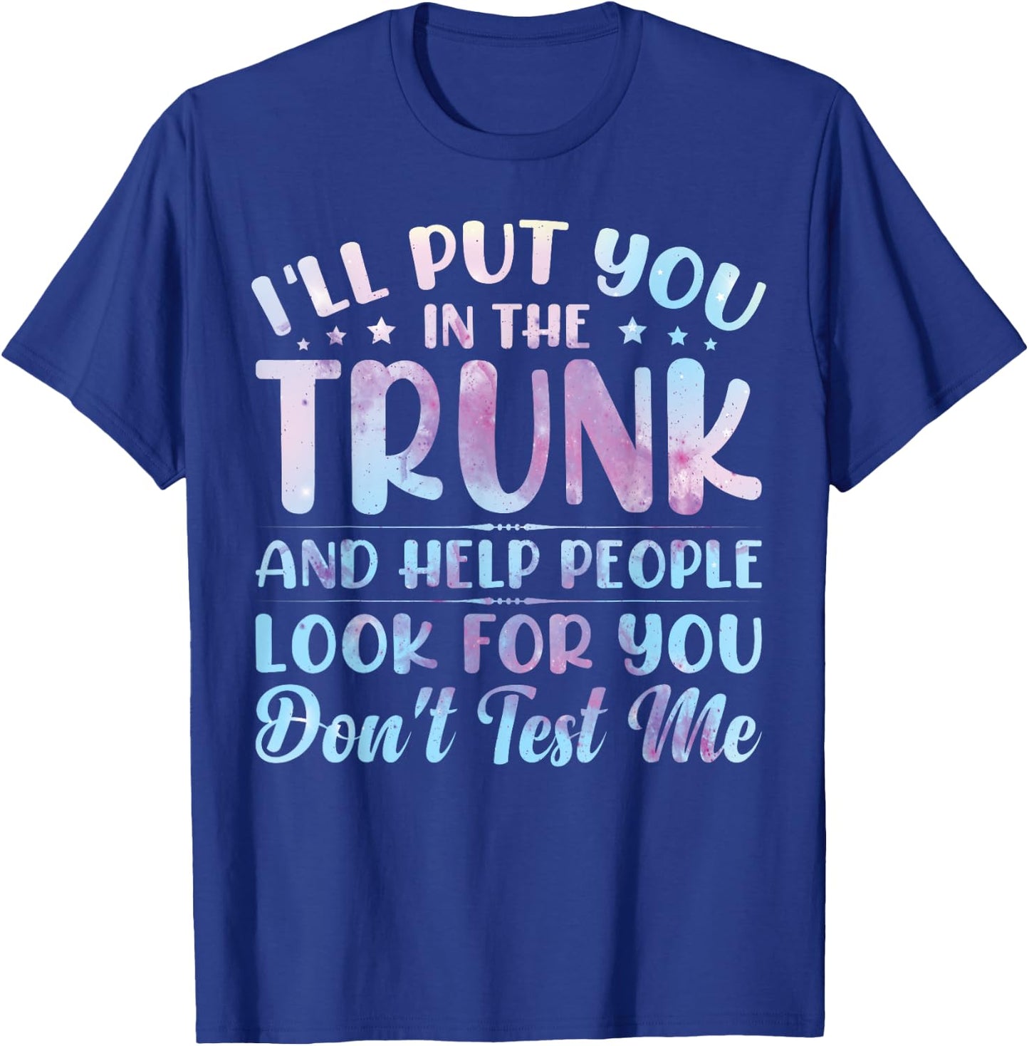I'll Put You In The Trunk And Help People Look For You T-Shirt - T-Shirt | Royal
