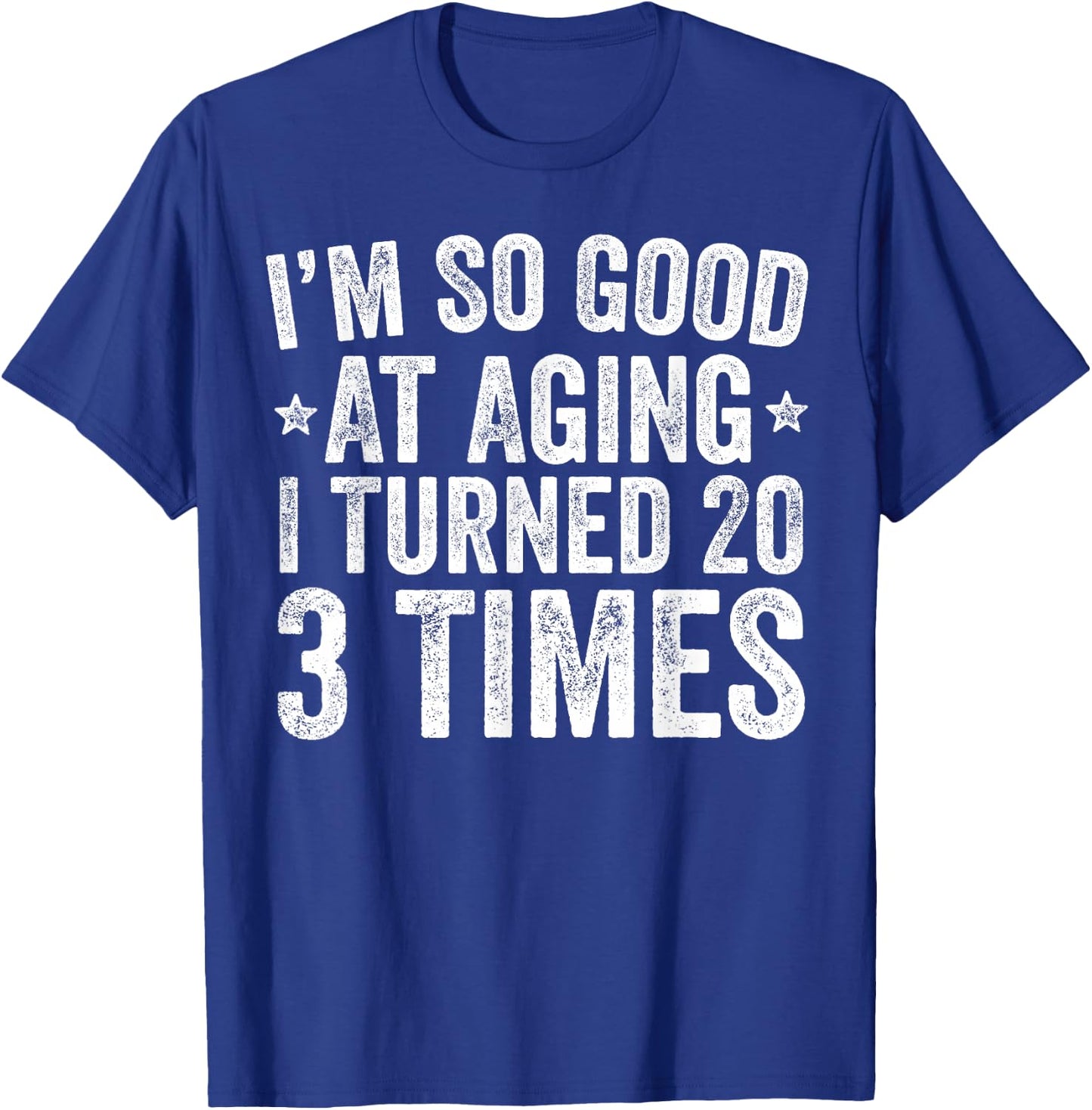 I'm So Good At Aging I Turned 20 3 Times 60th Birthday T-Shirt - T-Shirt | Royal
