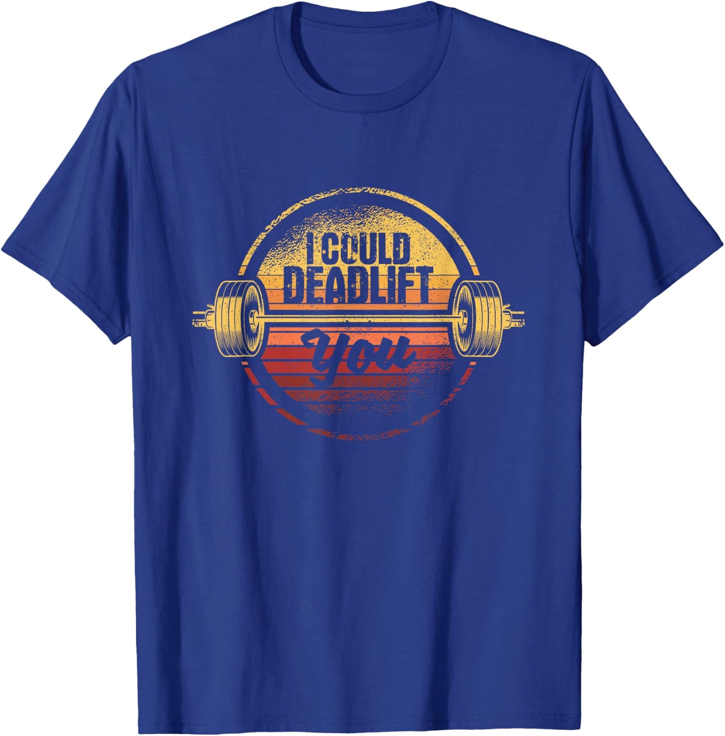 I Could Deadlift You Funny Deadlifting Gym Fitness Workout T-Shirt - T-Shirt | Royal