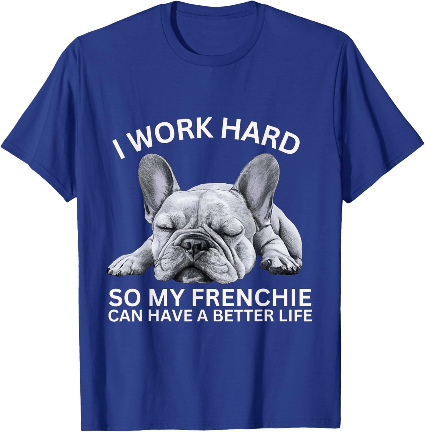 I Work Hard So My Frenchie Can Have A Better Life Funny Dog Men Women Girls Kids T-Shirt - T-Shirt | Royal