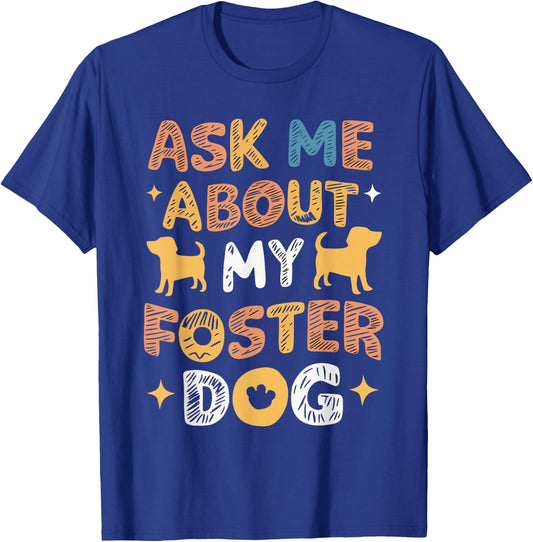 Ask Me About My Foster Dog T-Shirt - T-Shirt | Royal