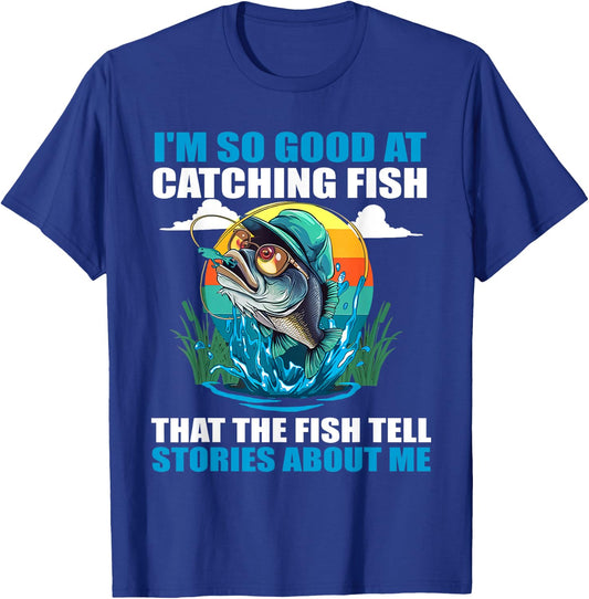 I'm So Good At Catching Fish That Fish Tell Stories About Me T-Shirt - T-Shirt | Royal