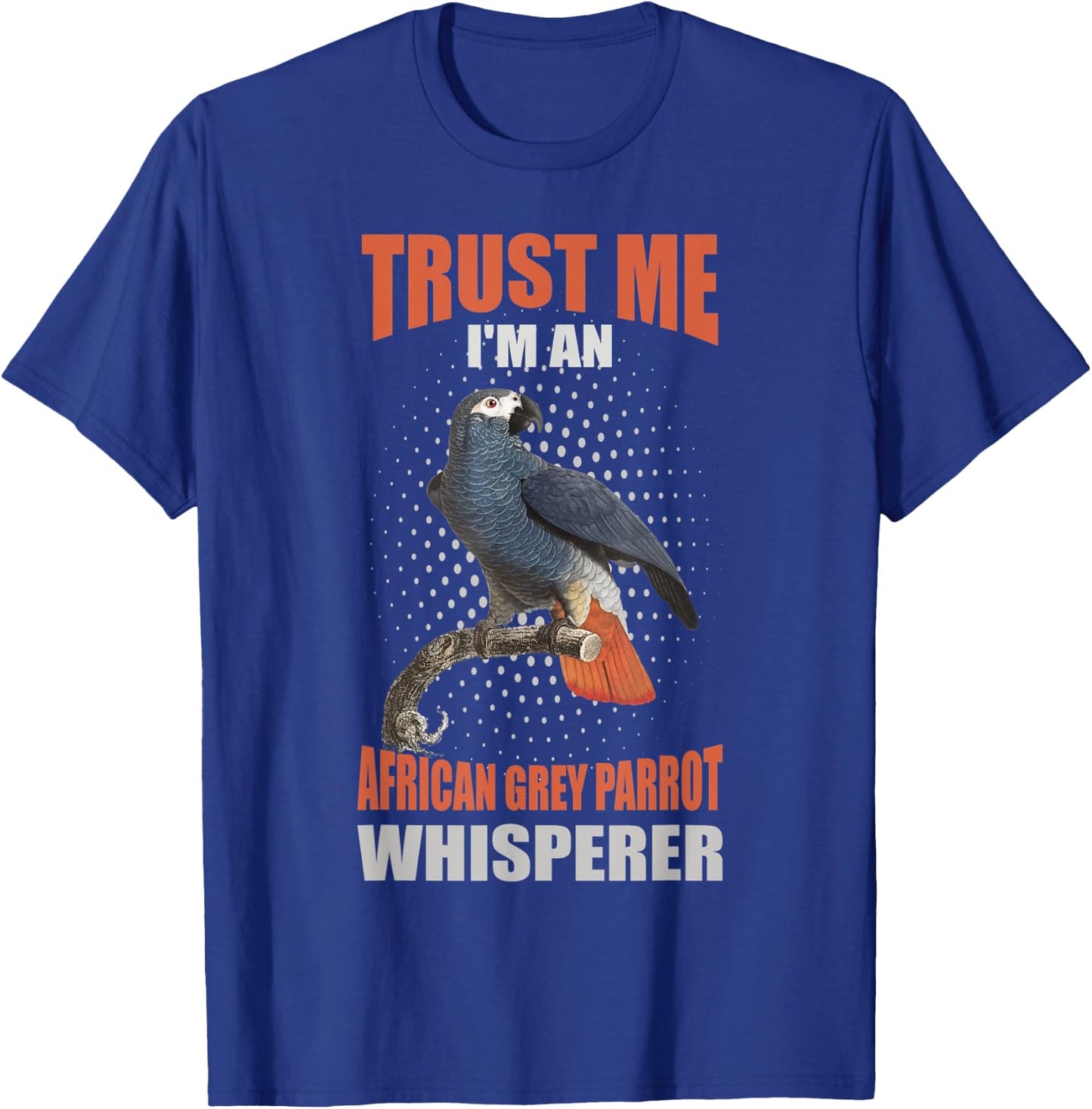 Trust me I'm an African grey parrot whisperer T-Shirt - T-Shirt | Royal