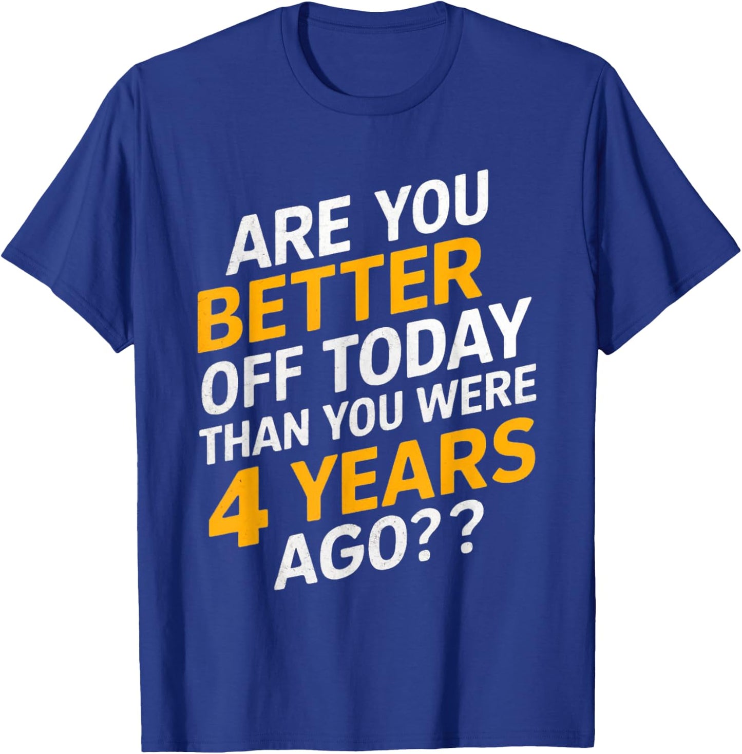 Funny are you better off today than you were four years ago T-Shirt - T-Shirt | Royal