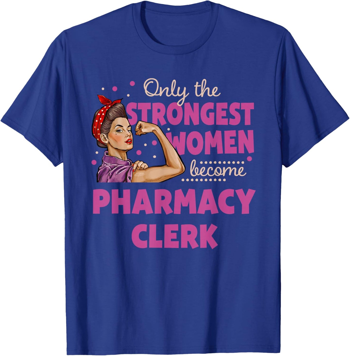 Only The Strongest Women Become Pharmacy Clerk T-Shirt - T-Shirt | Royal