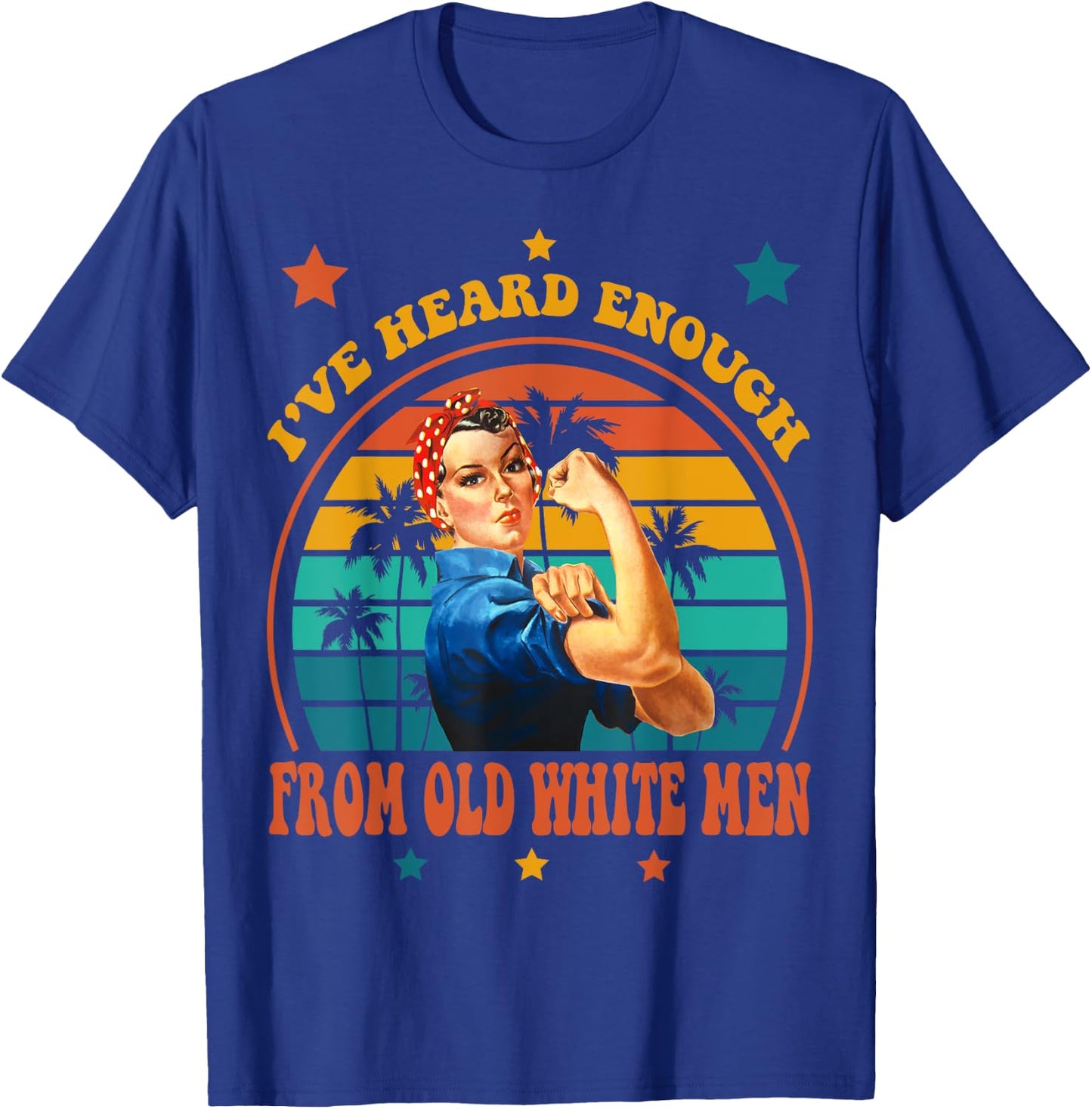 I've Heard Enough from Old White Men - Feminist Empowerment T-Shirt - T-Shirt | Royal