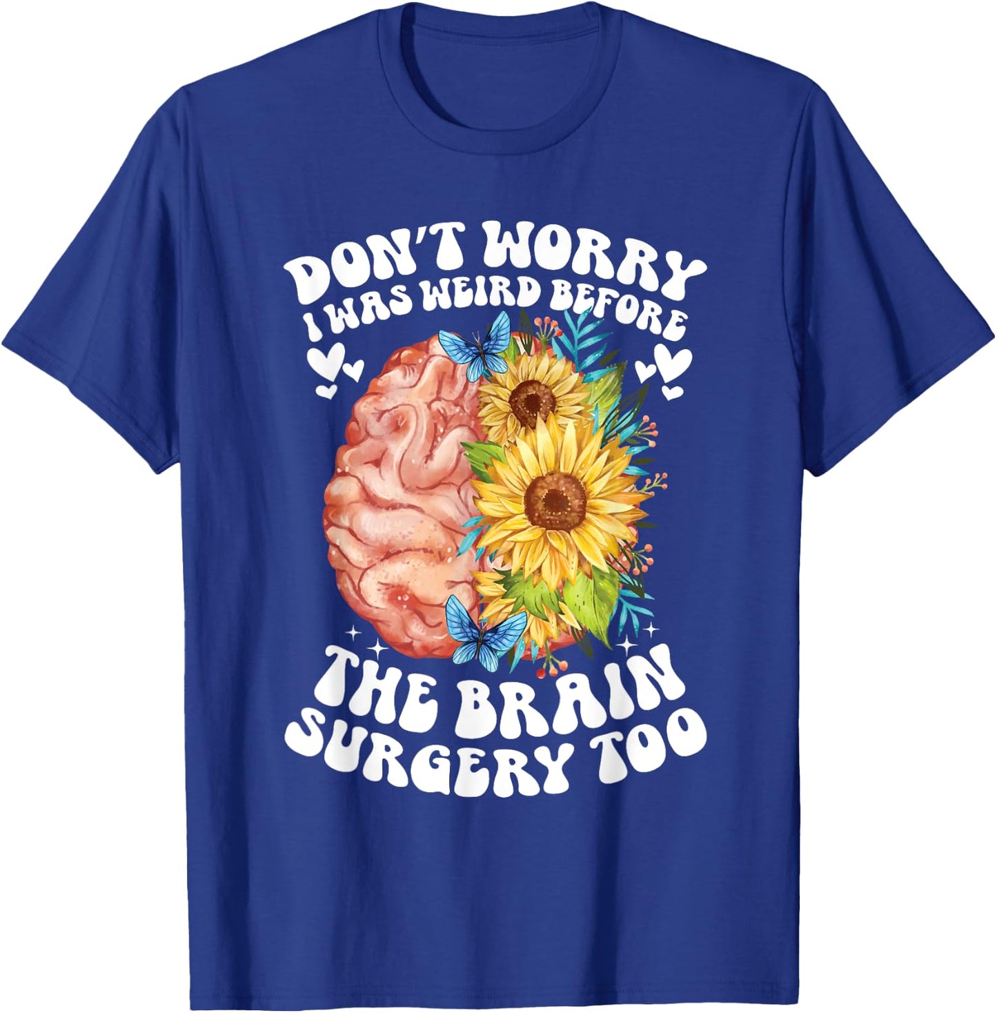 Don't worry I was weird before the brain surgery Sunflower T-Shirt - T-Shirt | Royal