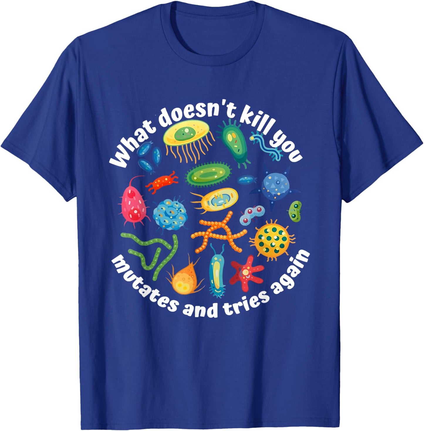 What Doesn't Kill You Mutates And Tries Again Apparel T-Shirt - T-Shirt | Royal