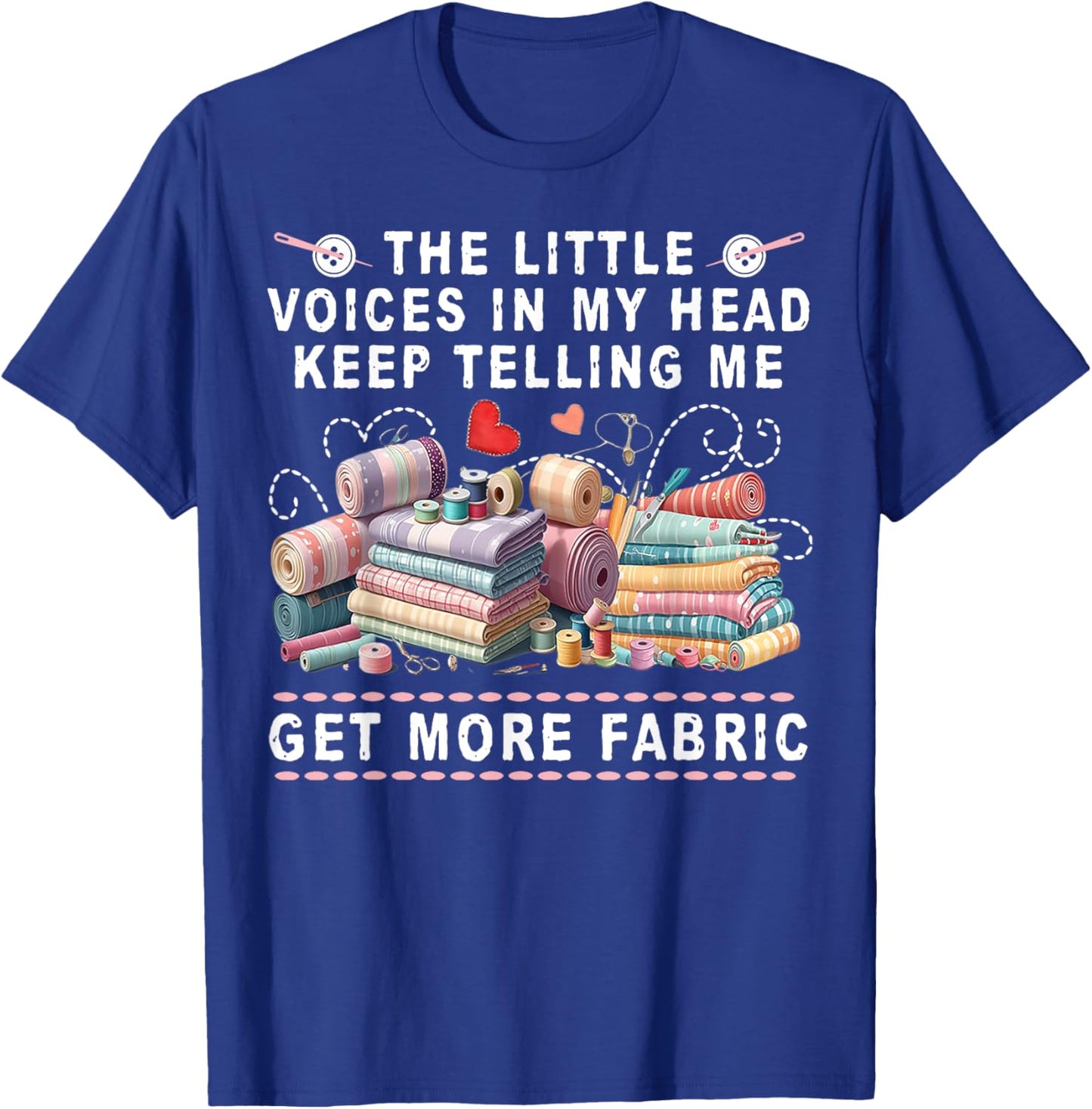 The Little Voices In My Head Keep Telling Me Get More Fabric T-Shirt - T-Shirt | Royal
