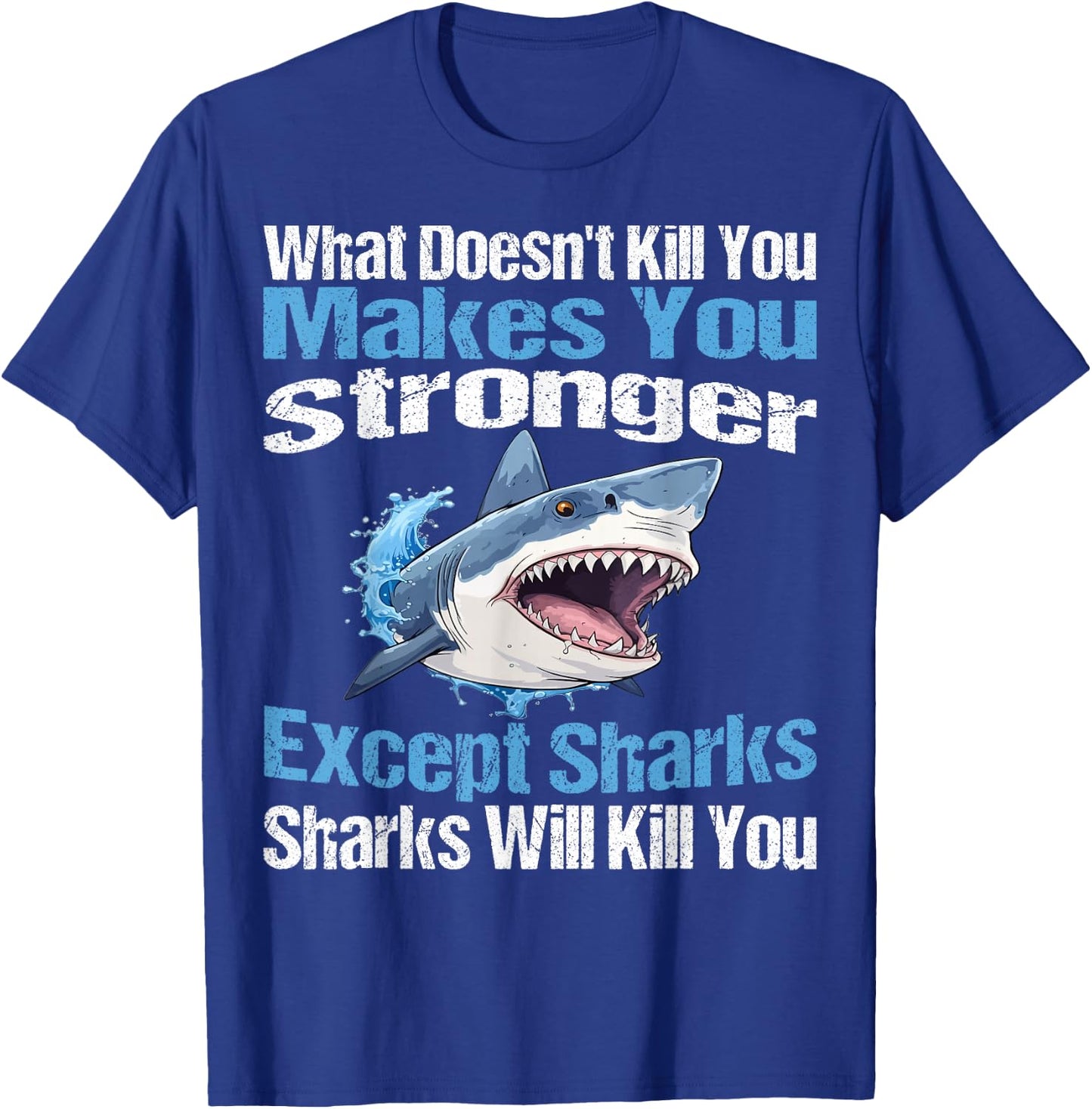 What Doesn't Kill You Makes You Stronger Except Sharks T-Shirt - T-Shirt | Royal