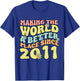 2011 Birthday , Making The World A Better Place Since 2011 T-Shirt - T-Shirt | Royal