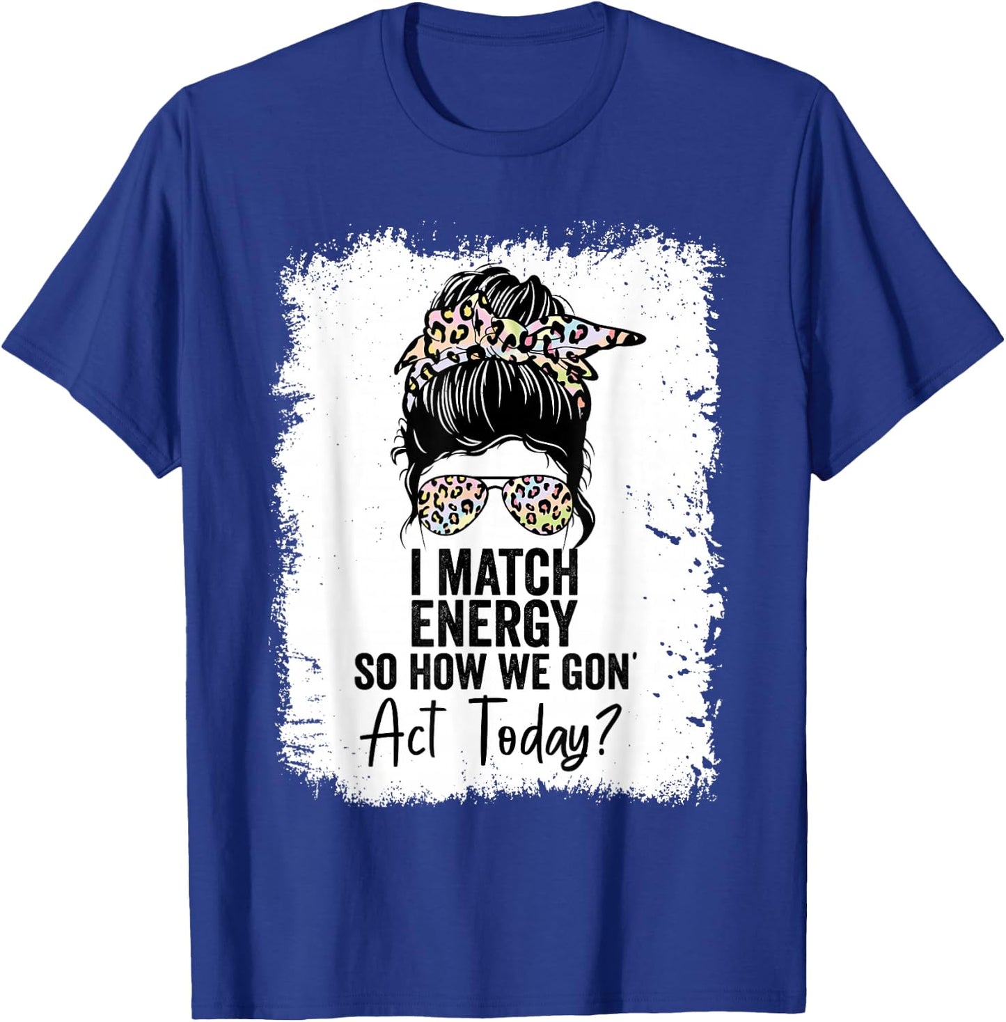 I Match Energy So How We Gone Act Today T-Shirt - T-Shirt | Royal